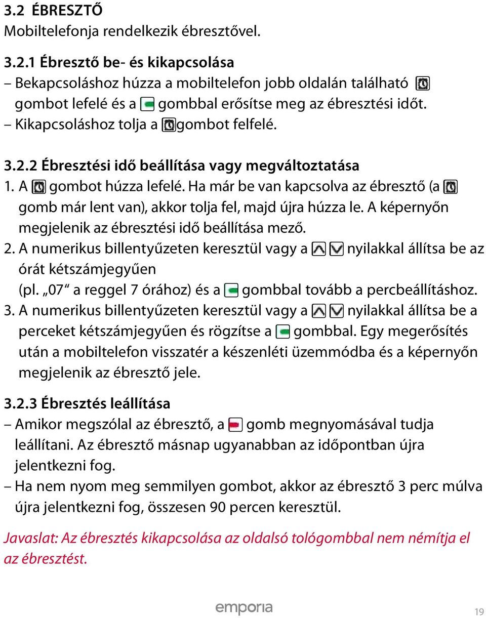 Ha már be van kapcsolva az ébresztő (a gomb már lent van), akkor tolja fel, majd újra húzza le. A képernyőn megjelenik az ébresztési idő beállítása mező. 2.