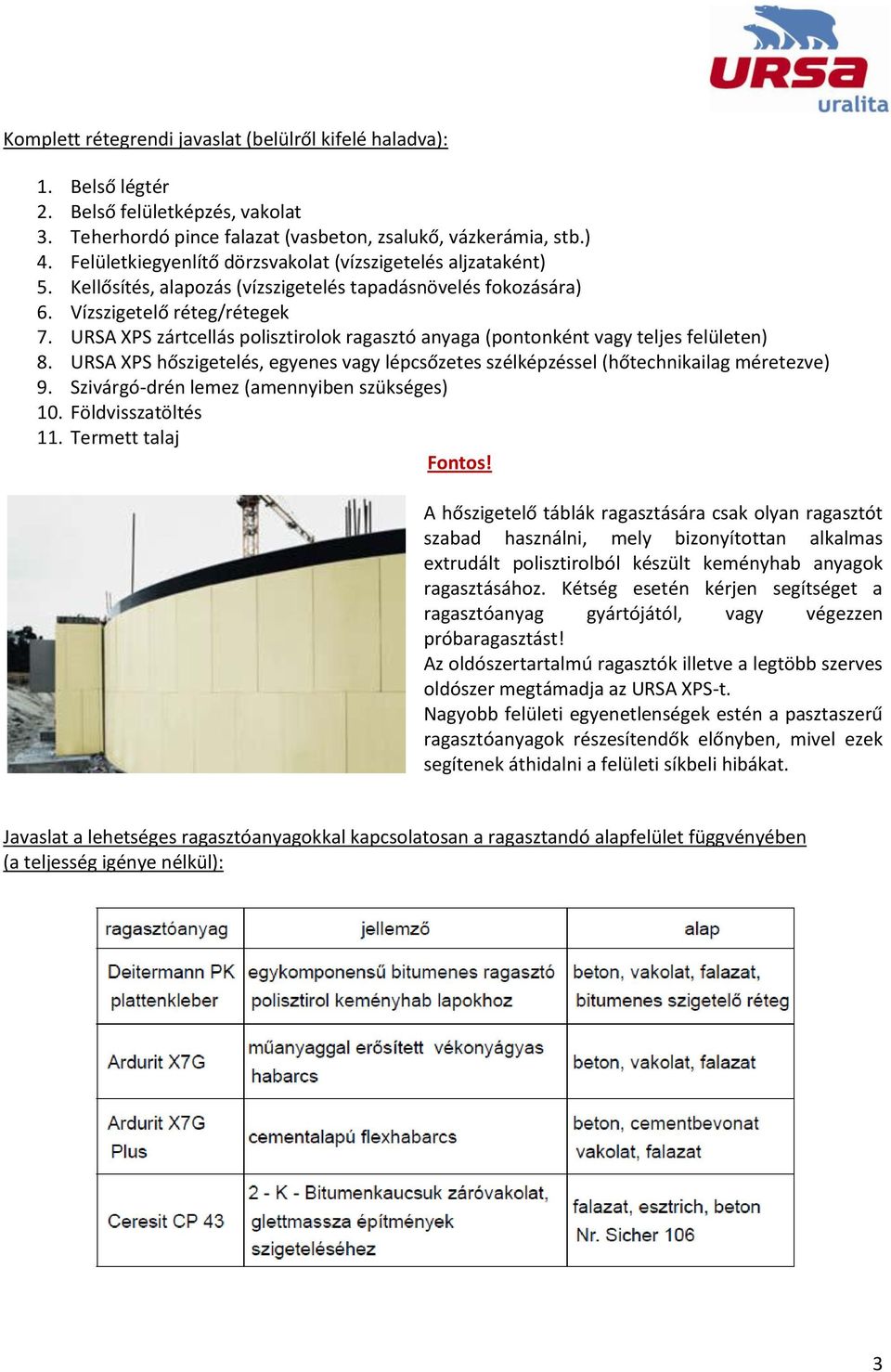 URSA XPS zártcellás polisztirolok ragasztó anyaga (pontonként vagy teljes felületen) 8. URSA XPS hőszigetelés, egyenes vagy lépcsőzetes szélképzéssel (hőtechnikailag méretezve) 9.