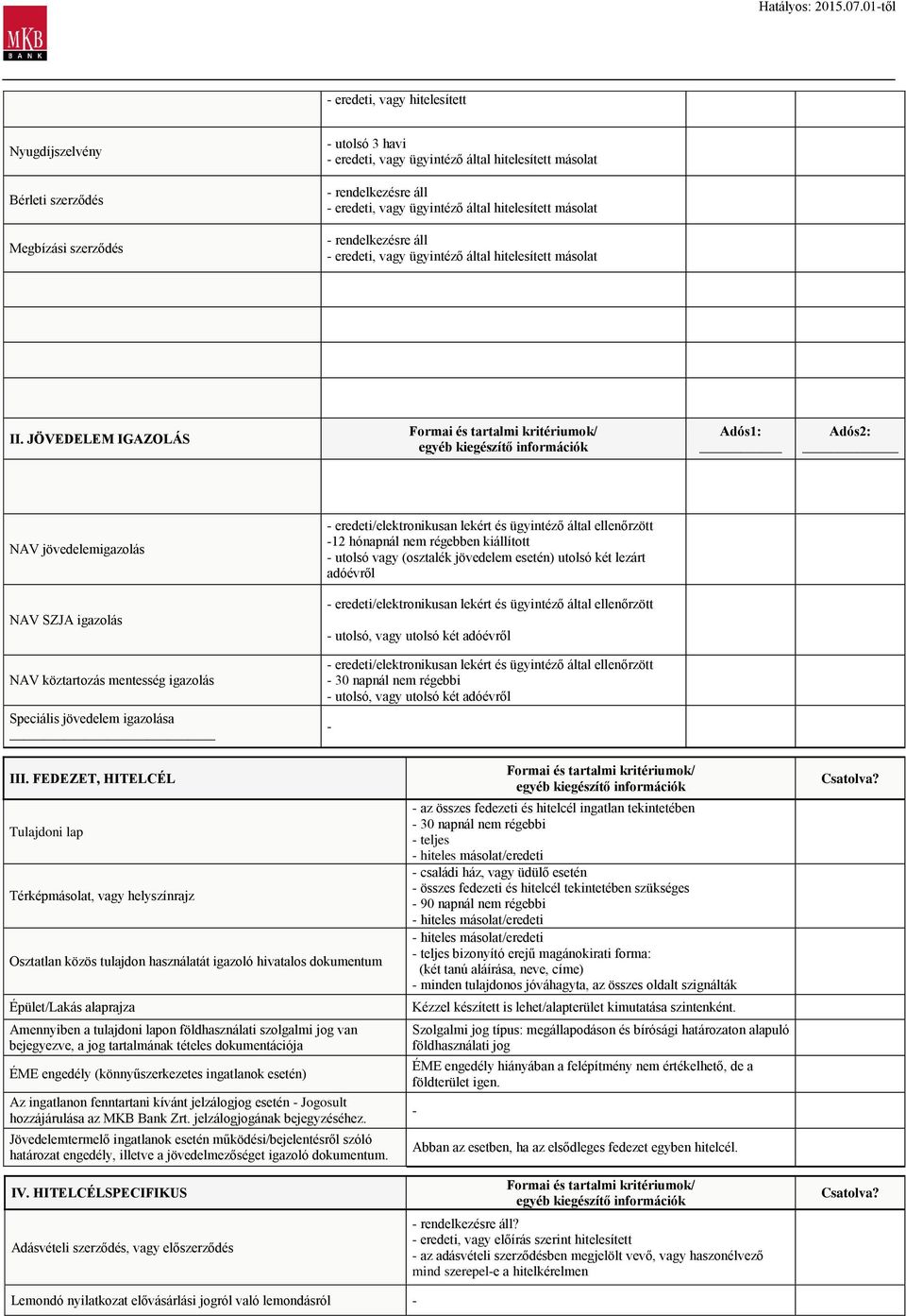 JÖVEDELEM IGAZOLÁS Adós1: Adós2: NAV jövedelemigazolás - eredeti/elektronikusan lekért és ügyintéző által ellenőrzött -12 hónapnál nem régebben kiállított - utolsó vagy (osztalék jövedelem esetén)