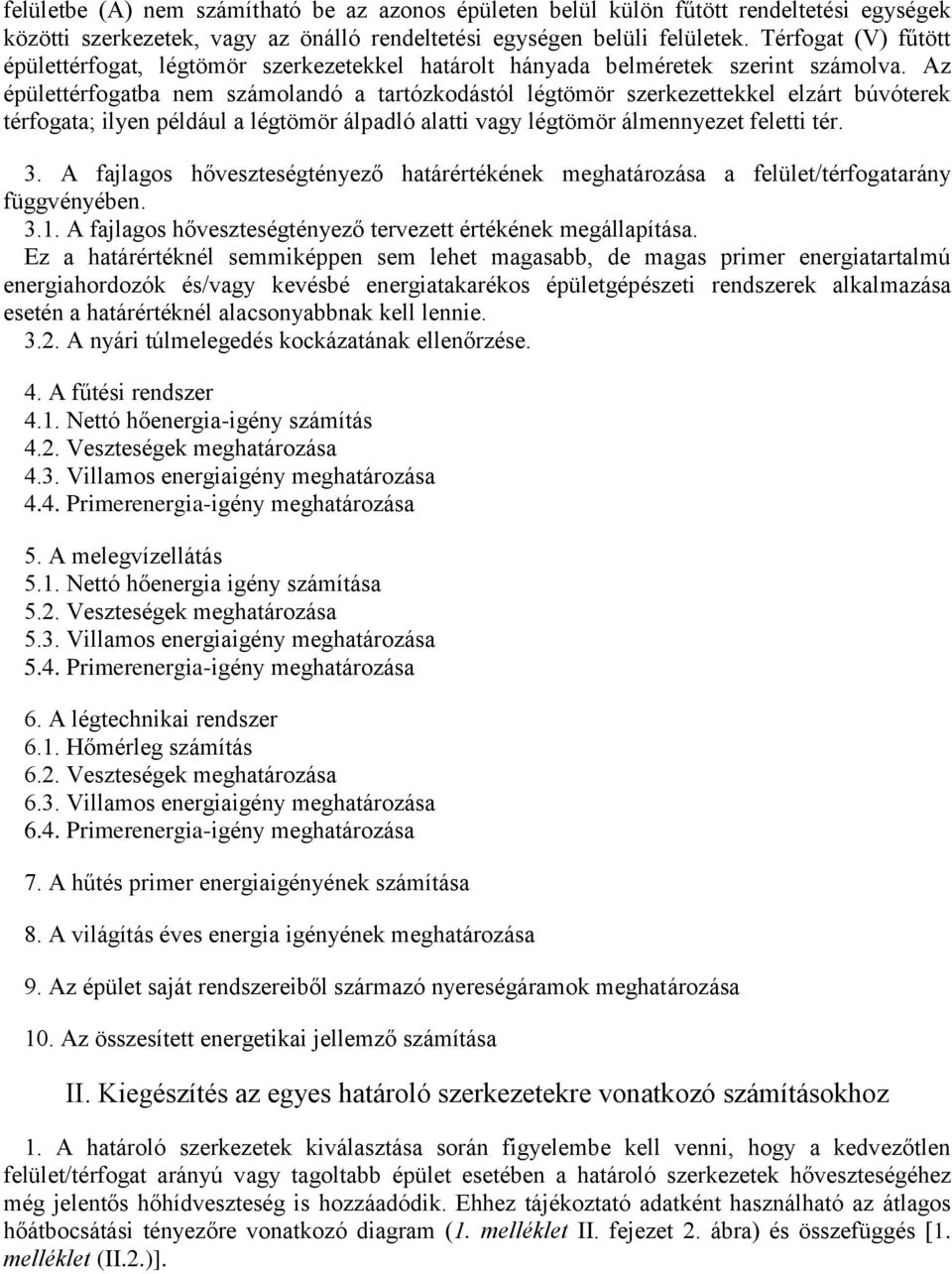 Az épülettérfogatba nem számolandó a tartózkodástól légtömör szerkezettekkel elzárt búvóterek térfogata; ilyen például a légtömör álpadló alatti vagy légtömör álmennyezet feletti tér. 3.
