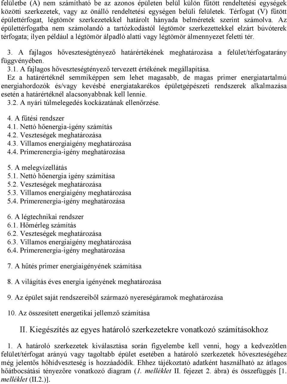 Az épülettérfogatba nem számolandó a tartózkodástól légtömör szerkezettekkel elzárt búvóterek térfogata; ilyen például a légtömör álpadló alatti vagy légtömör álmennyezet feletti tér. 3.