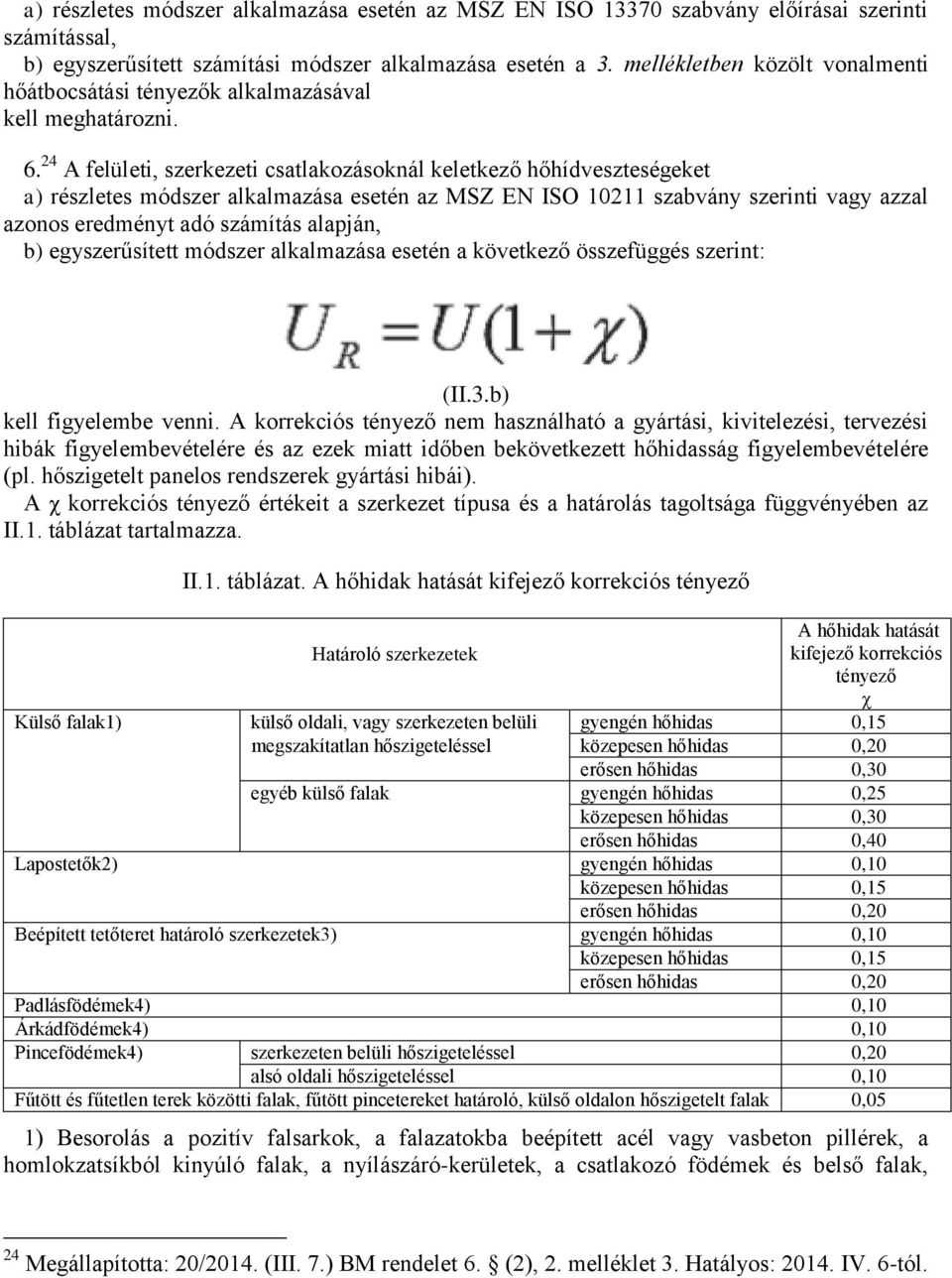 24 A felületi, szerkezeti csatlakozásoknál keletkező hőhídveszteségeket a) részletes módszer alkalmazása esetén az MSZ EN ISO 10211 szabvány szerinti vagy azzal azonos eredményt adó számítás alapján,