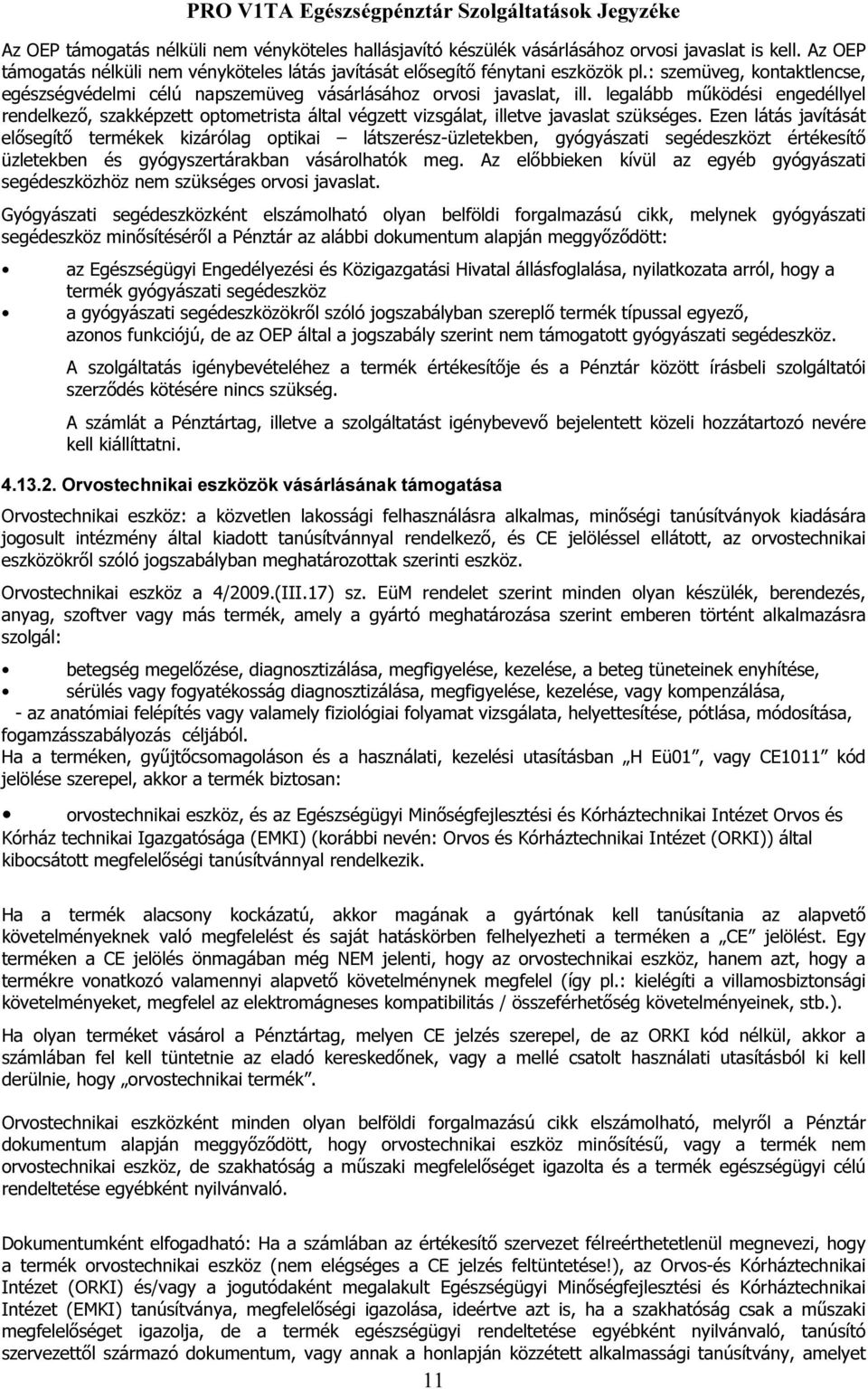 legalább működési engedéllyel rendelkező, szakképzett optometrista által végzett vizsgálat, illetve javaslat szükséges.