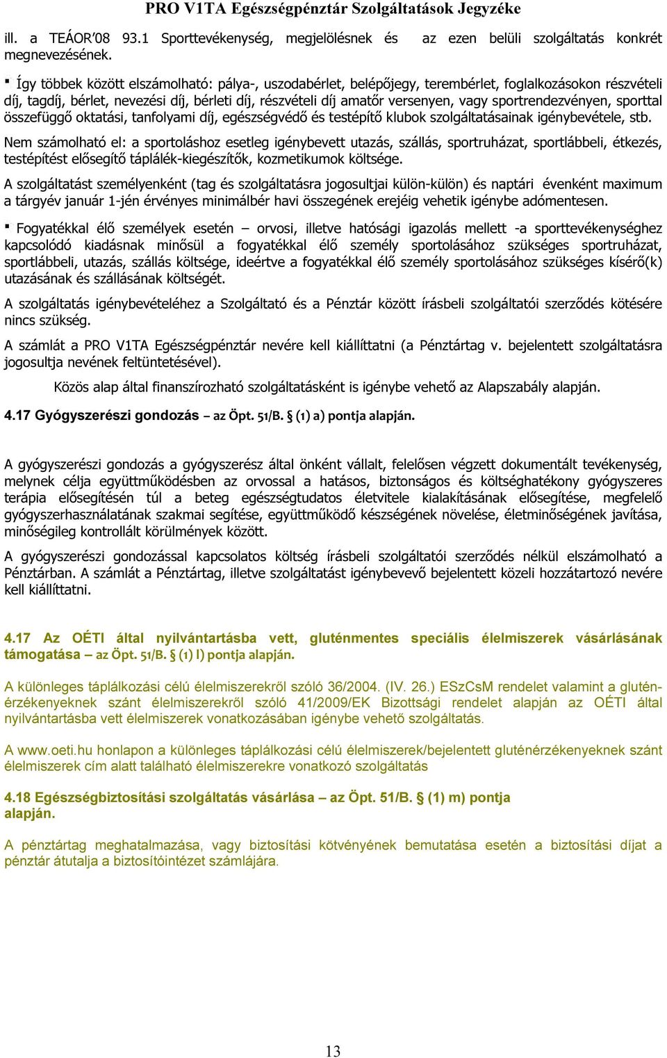 részvételi díj amatőr versenyen, vagy sportrendezvényen, sporttal összefüggő oktatási, tanfolyami díj, egészségvédő és testépítő klubok szolgáltatásainak igénybevétele, stb.