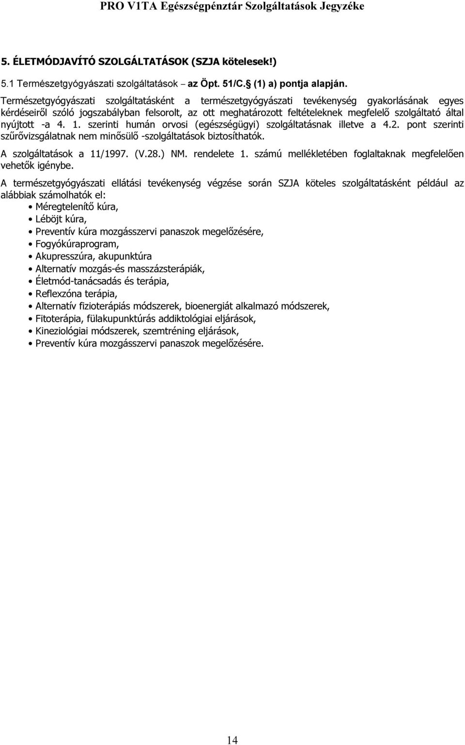 nyújtott -a 4. 1. szerinti humán orvosi (egészségügyi) szolgáltatásnak illetve a 4.2. pont szerinti szűrővizsgálatnak nem minősülő -szolgáltatások biztosíthatók. A szolgáltatások a 11/1997. (V.28.