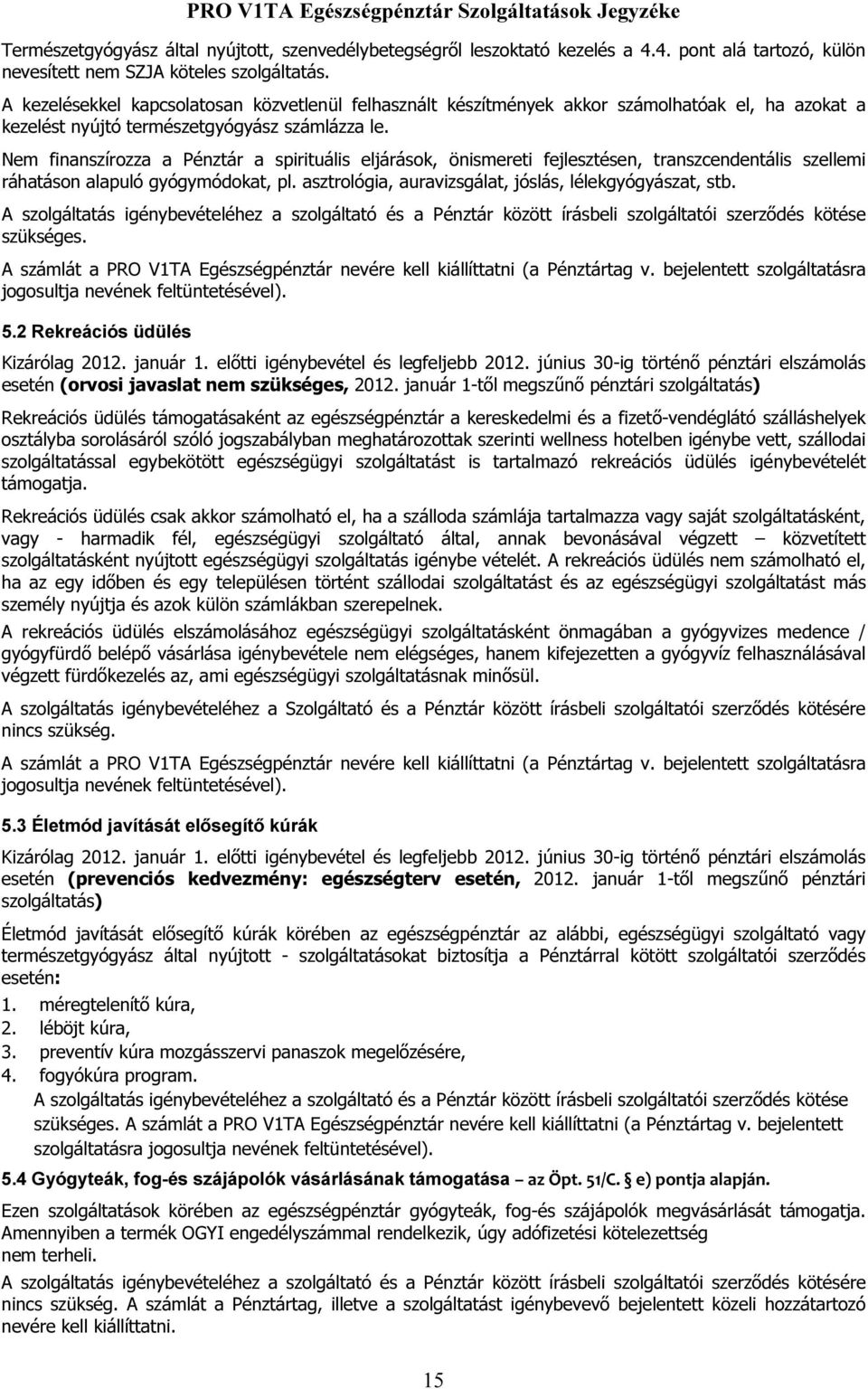 Nem finanszírozza a Pénztár a spirituális eljárások, önismereti fejlesztésen, transzcendentális szellemi ráhatáson alapuló gyógymódokat, pl. asztrológia, auravizsgálat, jóslás, lélekgyógyászat, stb.