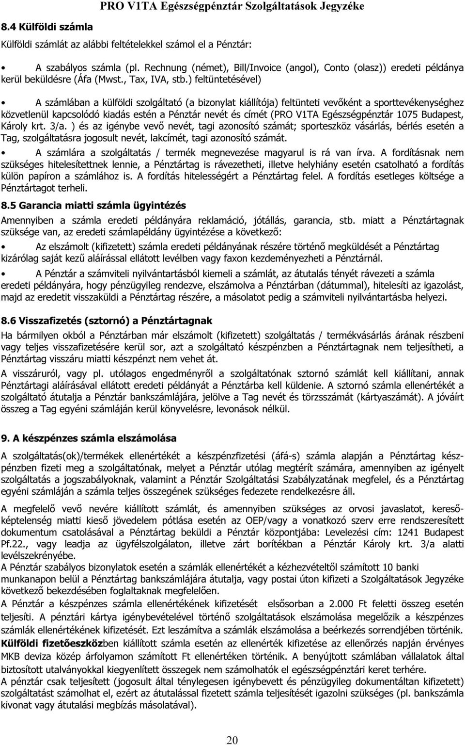 ) feltüntetésével) A számlában a külföldi szolgáltató (a bizonylat kiállítója) feltünteti vevőként a sporttevékenységhez közvetlenül kapcsolódó kiadás estén a Pénztár nevét és címét (PRO V1TA