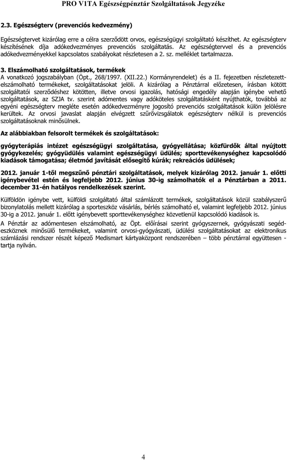 Elszámolható szolgáltatások, termékek A vonatkozó jogszabályban (Öpt., 268/1997. (XII.22.) Kormányrendelet) és a II. fejezetben részletezettelszámolható termékeket, szolgáltatásokat jelöli.