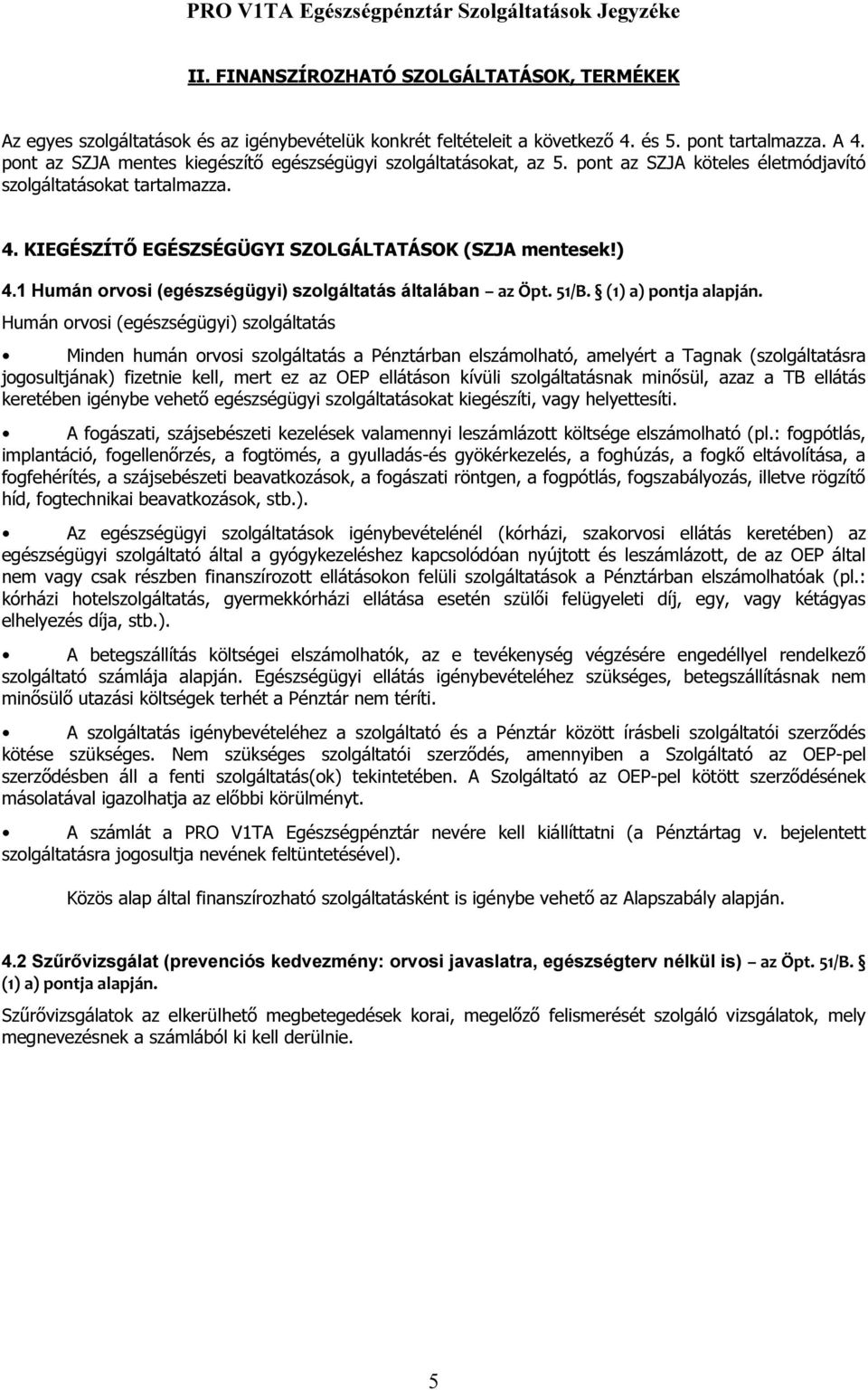 1 Humán orvosi (egészségügyi) szolgáltatás általában az Öpt. 51/B. (1) a) pontja alapján.