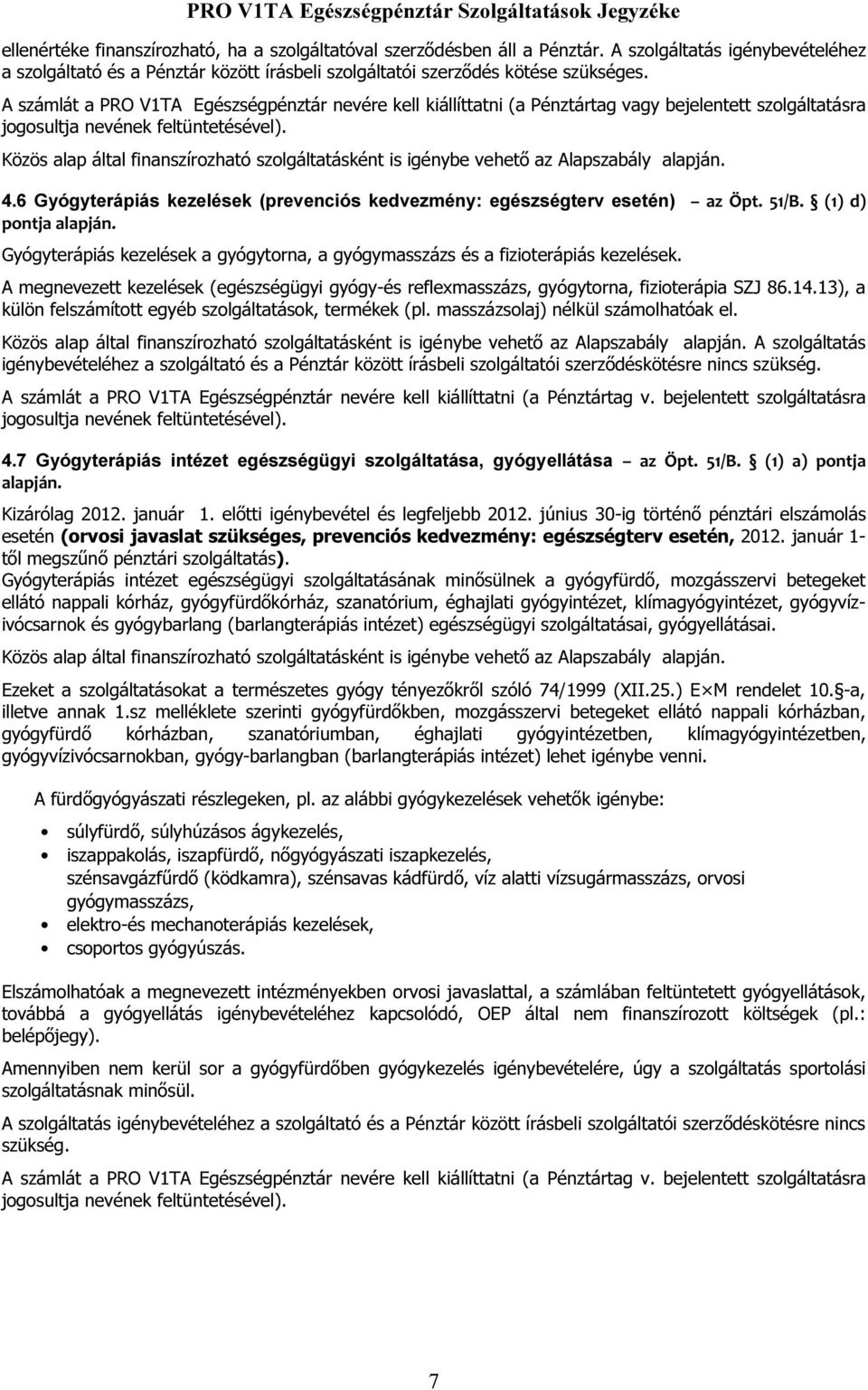 Közös alap által finanszírozható szolgáltatásként is igénybe vehető az Alapszabály alapján. 4.6 Gyógyterápiás kezelések (prevenciós kedvezmény: egészségterv esetén) az Öpt. 51/B.