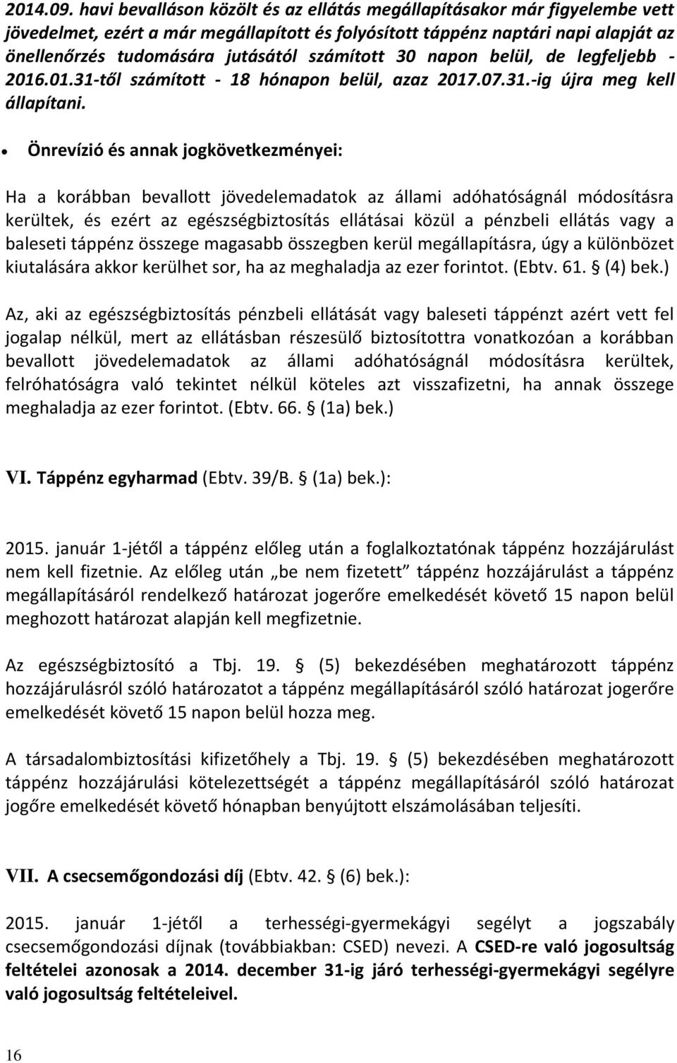 számított 30 napon belül, de legfeljebb - 2016.01.31-től számított - 18 hónapon belül, azaz 2017.07.31.-ig újra meg kell állapítani.