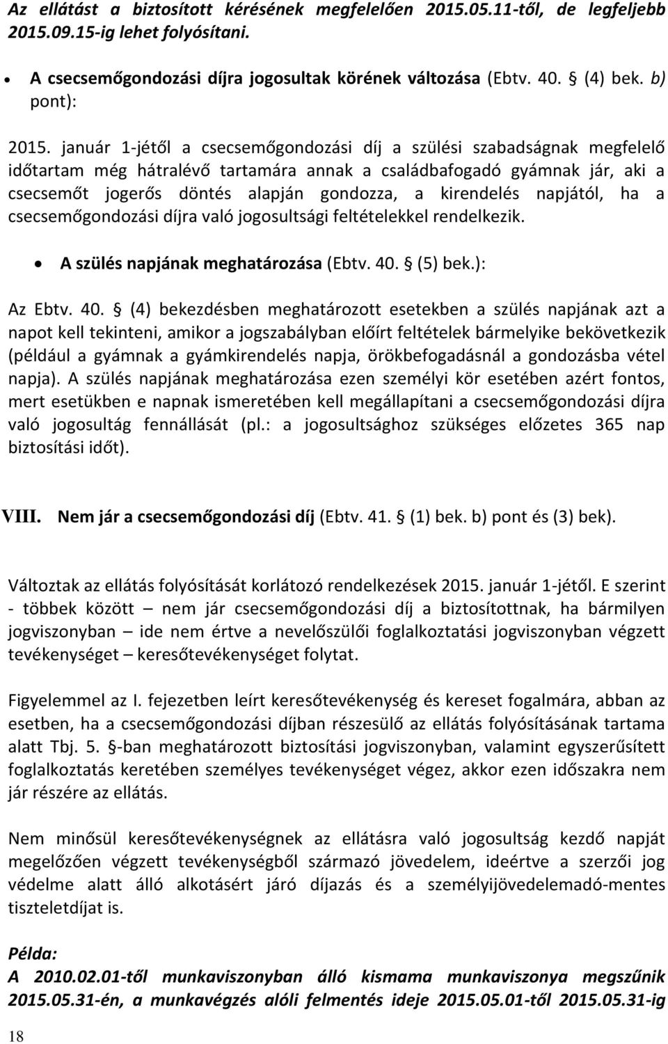 január 1-jétől a csecsemőgondozási díj a szülési szabadságnak megfelelő időtartam még hátralévő tartamára annak a családbafogadó gyámnak jár, aki a csecsemőt jogerős döntés alapján gondozza, a