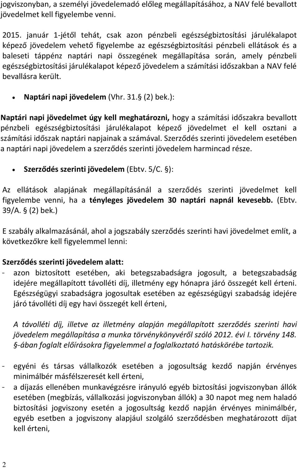 megállapítása során, amely pénzbeli egészségbiztosítási járulékalapot képező a számítási időszakban a NAV felé bevallásra került. Naptári napi (Vhr. 31. (2) bek.