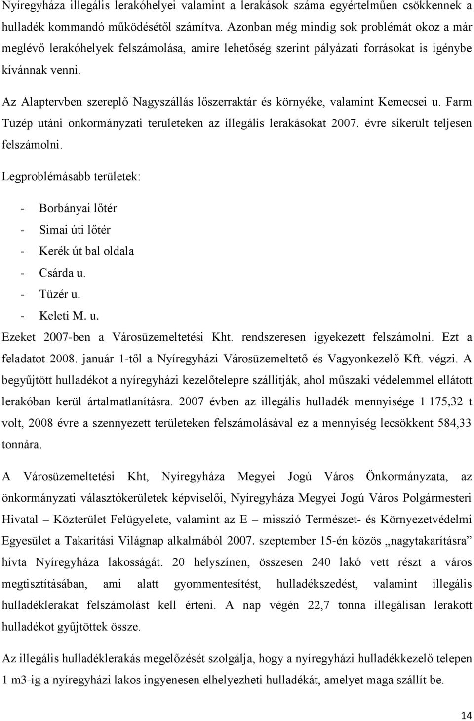 Az Alaptervben szereplő Nagyszállás lőszerraktár és környéke, valamint Kemecsei u. Farm Tüzép utáni önkormányzati területeken az illegális lerakásokat 2007. évre sikerült teljesen felszámolni.