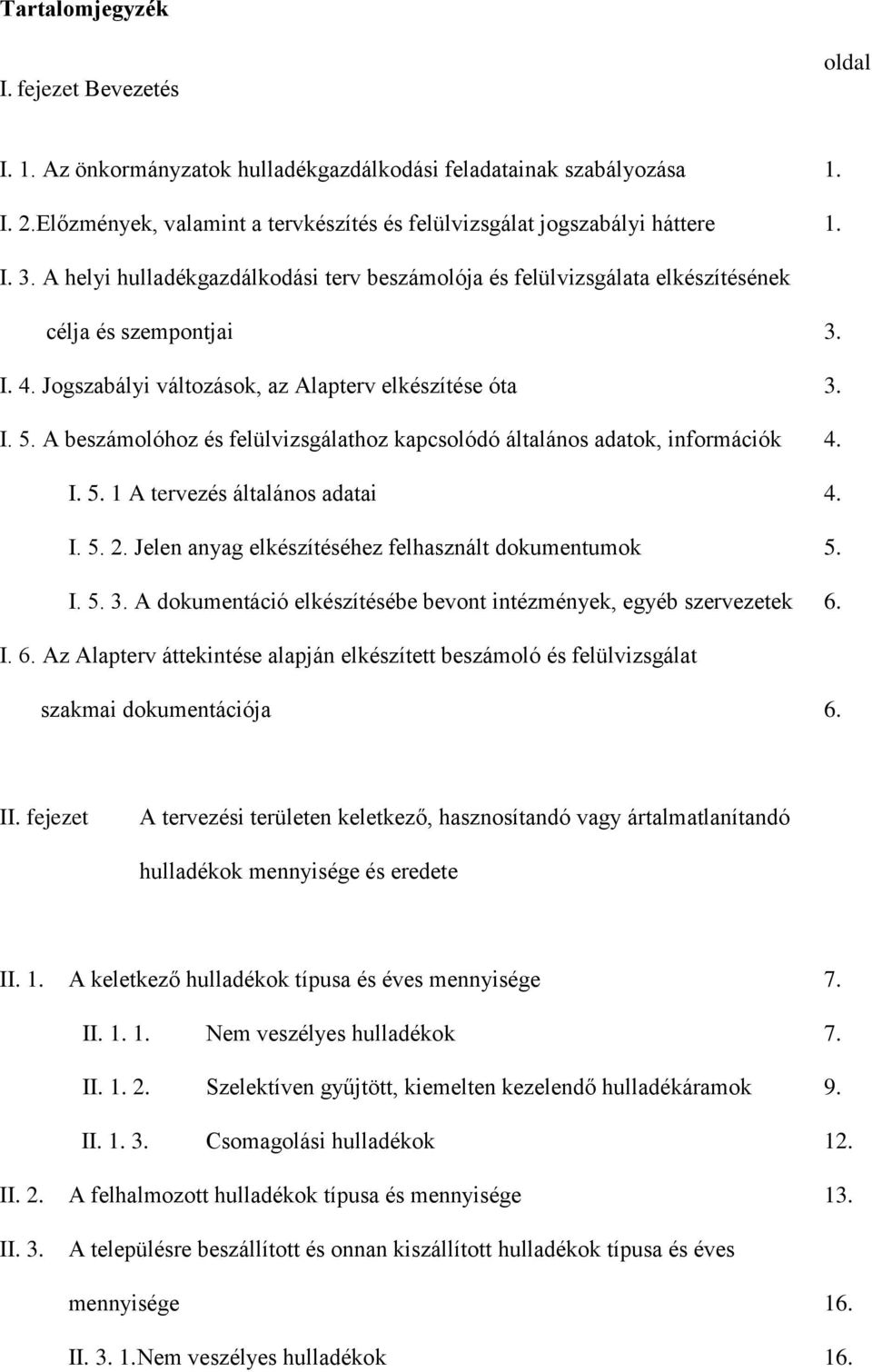 A beszámolóhoz és felülvizsgálathoz kapcsolódó általános adatok, információk 4. I. 5. 1 A tervezés általános adatai 4. I. 5. 2. Jelen anyag elkészítéséhez felhasznált dokumentumok 5. I. 5. 3.