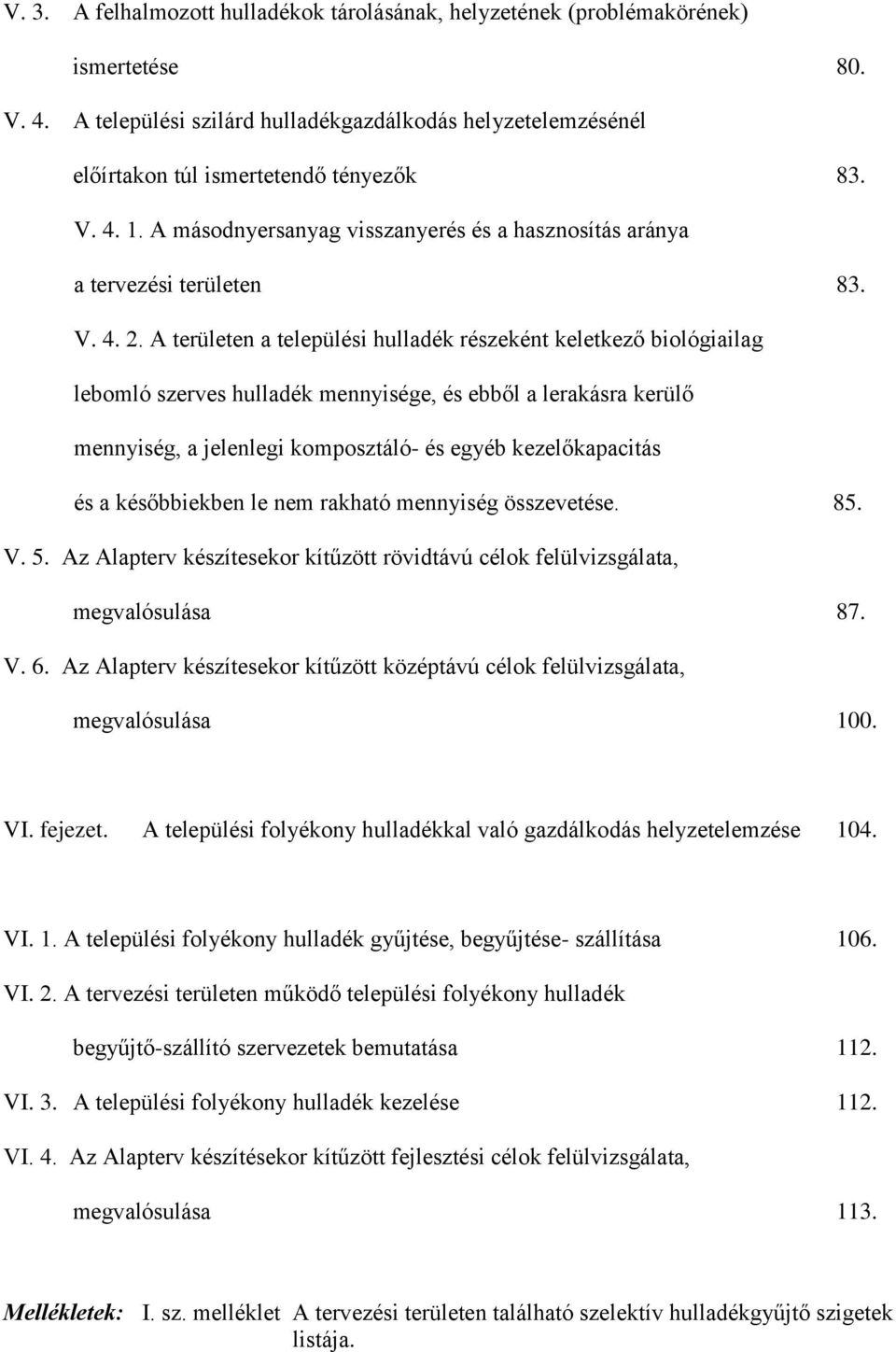 A területen a települési hulladék részeként keletkező biológiailag lebomló szerves hulladék mennyisége, és ebből a lerakásra kerülő mennyiség, a jelenlegi komposztáló- és egyéb kezelőkapacitás és a