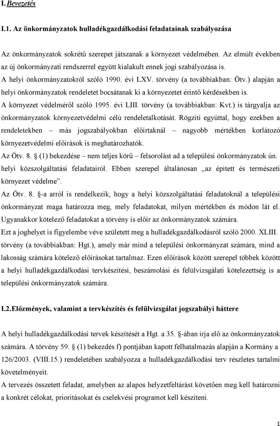 ) alapján a helyi önkormányzatok rendeletet bocsátanak ki a környezetet érintő kérdésekben is. A környezet védelméről szóló 1995. évi LIII. törvény (a továbbiakban: Kvt.