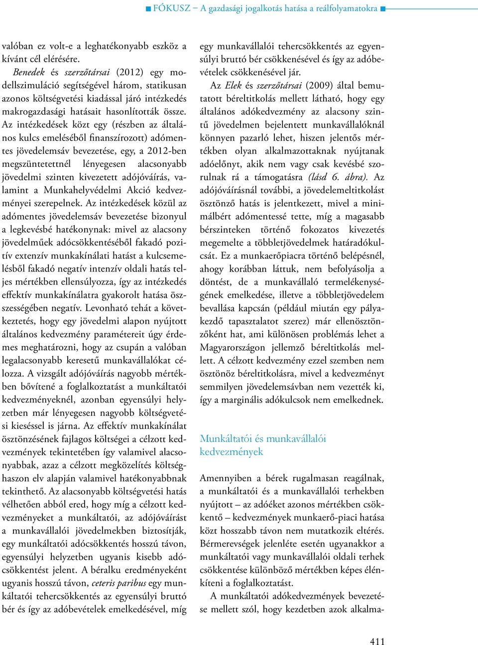 Az intézkedések közt egy (részben az általános kulcs emeléséből finanszírozott) adómentes jövedelemsáv bevezetése, egy, a 2012-ben megszüntetettnél lényegesen alacsonyabb jövedelmi szinten kivezetett