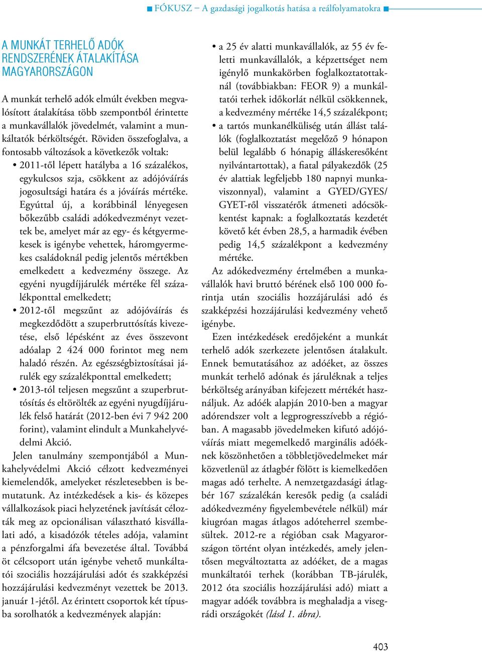 Röviden összefoglalva, a fontosabb változások a következők voltak: 2011-től lépett hatályba a 16 százalékos, egykulcsos szja, csökkent az adójóváírás jogosultsági határa és a jóváírás mértéke.