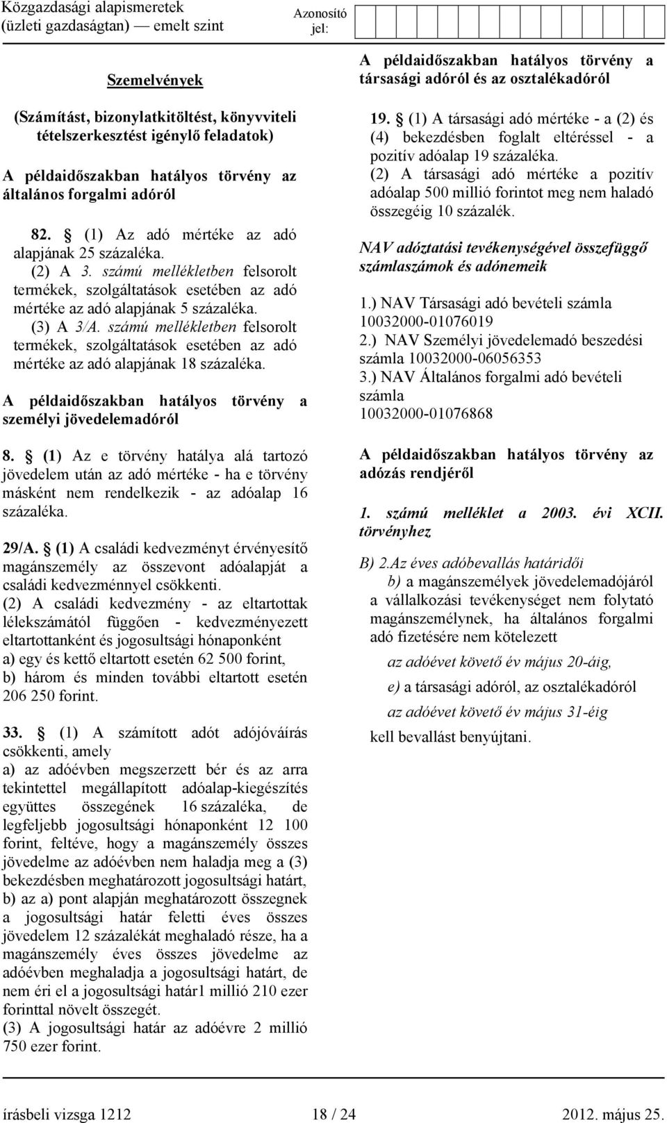 számú mellékletben felsorolt termékek, szolgáltatások esetében az adó mértéke az adó alapjának 18 százaléka. A példaidőszakban hatályos törvény a személyi jövedelemadóról 8.