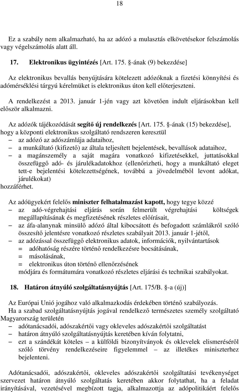 A rendelkezést a 2013. január 1-jén vagy azt követően indult eljárásokban kell először alkalmazni. Az adózók tájékozódását segítő új rendelkezés [Art. 175.