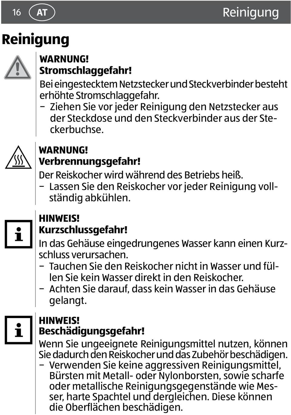 Lassen Sie den Reiskocher vor jeder Reinigung vollständig abkühlen. HINWEIS! Kurzschlussgefahr! In das Gehäuse eingedrungenes Wasser kann einen Kurzschluss verursachen.