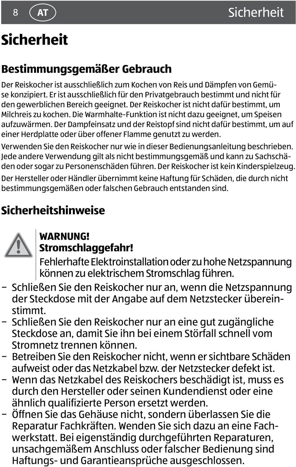 Die Warmhalte-Funktion ist nicht dazu geeignet, um Speisen aufzuwärmen. Der Dampfeinsatz und der Reistopf sind nicht dafür bestimmt, um auf einer Herdplatte oder über offener Flamme genutzt zu werden.