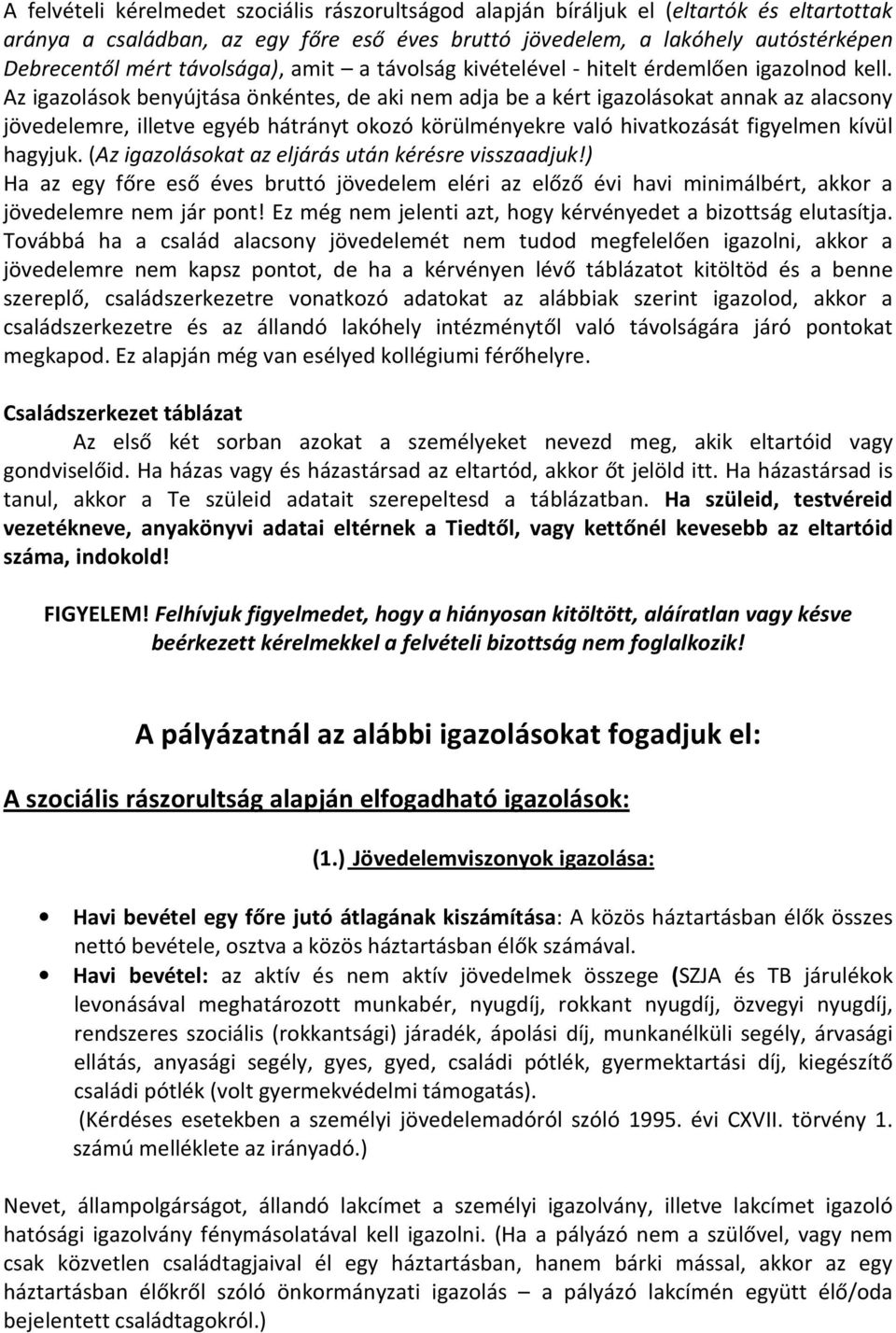 Az igazolások benyújtása önkéntes, de aki nem adja be a kért igazolásokat annak az alacsony jövedelemre, illetve egyéb hátrányt okozó körülményekre való hivatkozását figyelmen kívül hagyjuk.