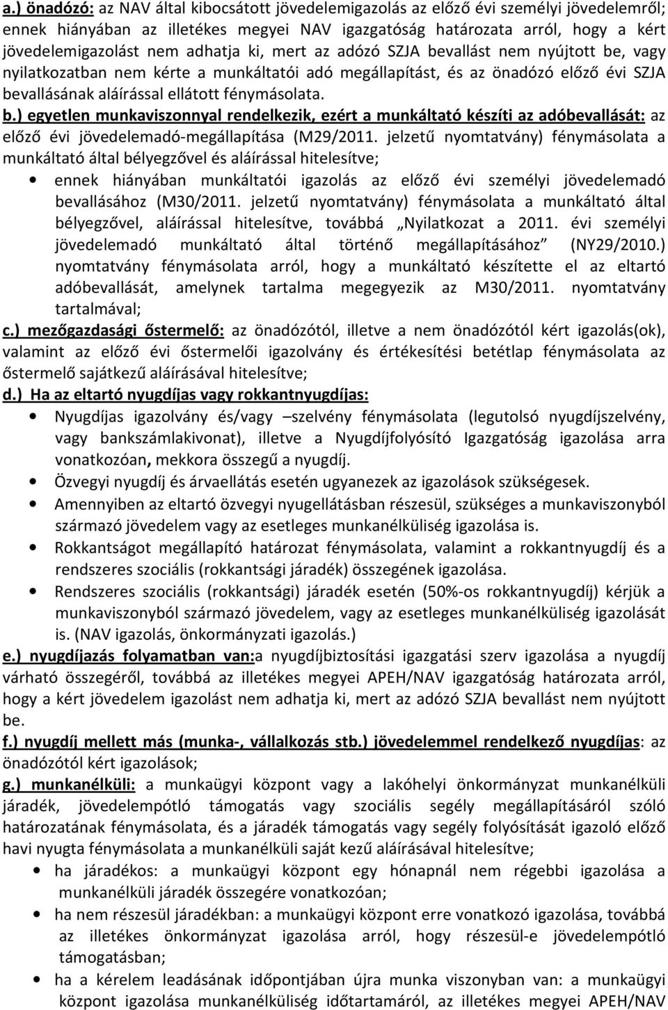 jelzetű nyomtatvány) fénymásolata a munkáltató által bélyegzővel és aláírással hitelesítve; ennek hiányában munkáltatói igazolás az előző évi személyi jövedelemadó bevallásához (M30/2011.