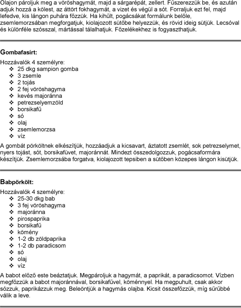 Lecsóval és különféle szósszal, mártással tálalhatjuk. Főzelékekhez is fogyaszthatjuk.