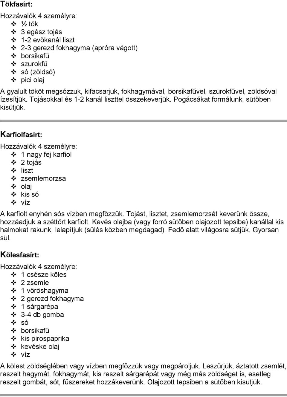 Karfiolfasírt: 1 nagy fej karfiol 2 tojás liszt zsemlemorzsa kis só A karfiolt enyhén sós vízben megfőzzük. Tojást, lisztet, zsemlemorzsát keverünk össze, hozzáadjuk a széttört karfiolt.