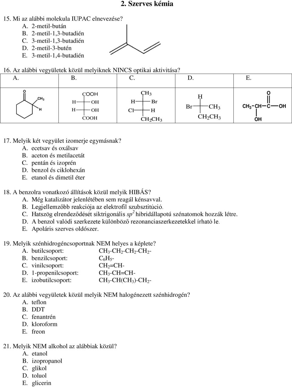 aceton és metilacetát C. pentán és izoprén D. benzol és ciklohexán E. etanol és dimetil éter 18. A benzolra vonatkozó állítások közül melyik IBÁS? A. Még katalizátor jelenlétében sem reagál kénsavval.
