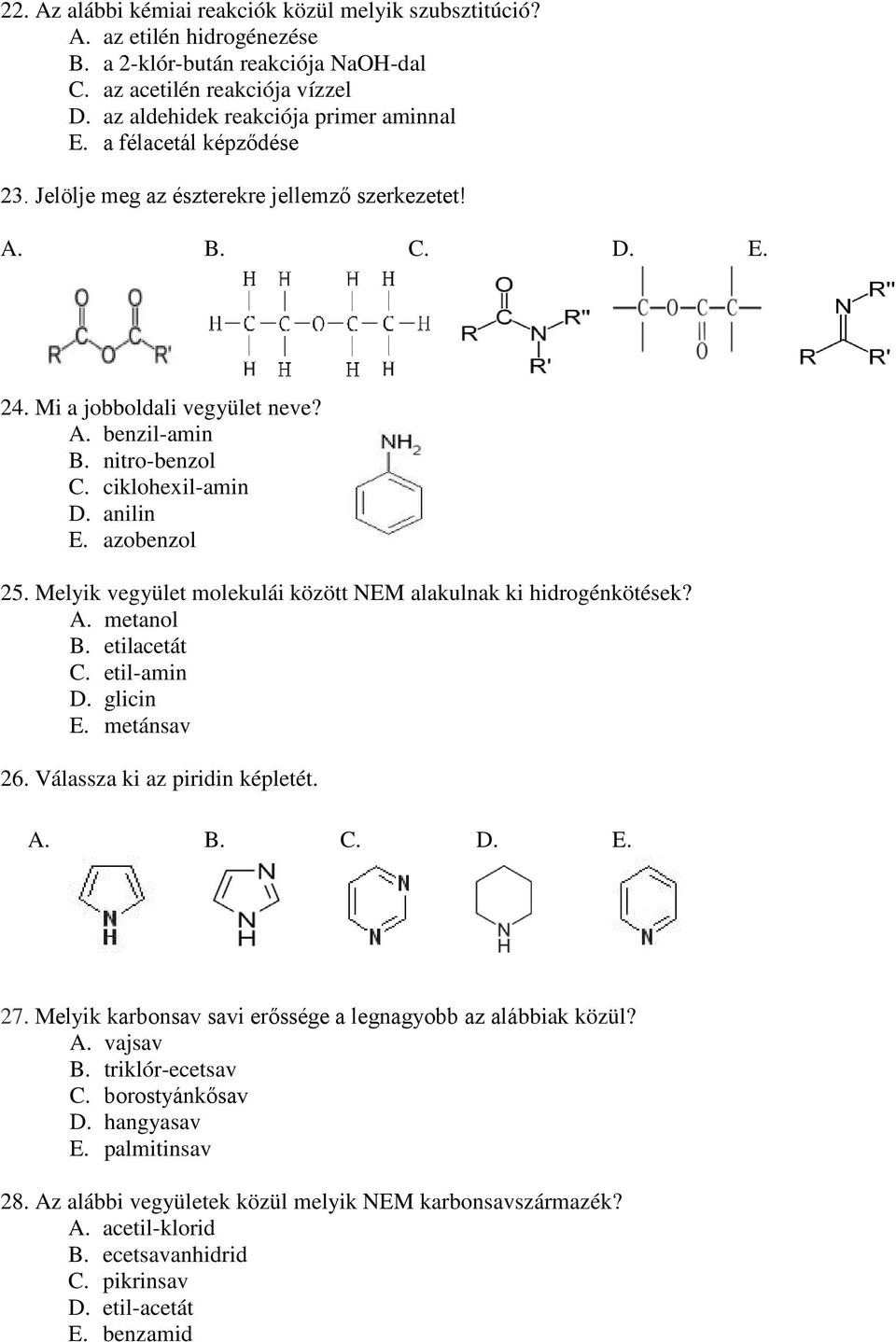 Melyik vegyület molekulái között EM alakulnak ki hidrogénkötések? A. metanol B. etilacetát C. etil-amin D. glicin E. metánsav 26. Válassza ki az piridin képletét. 27.