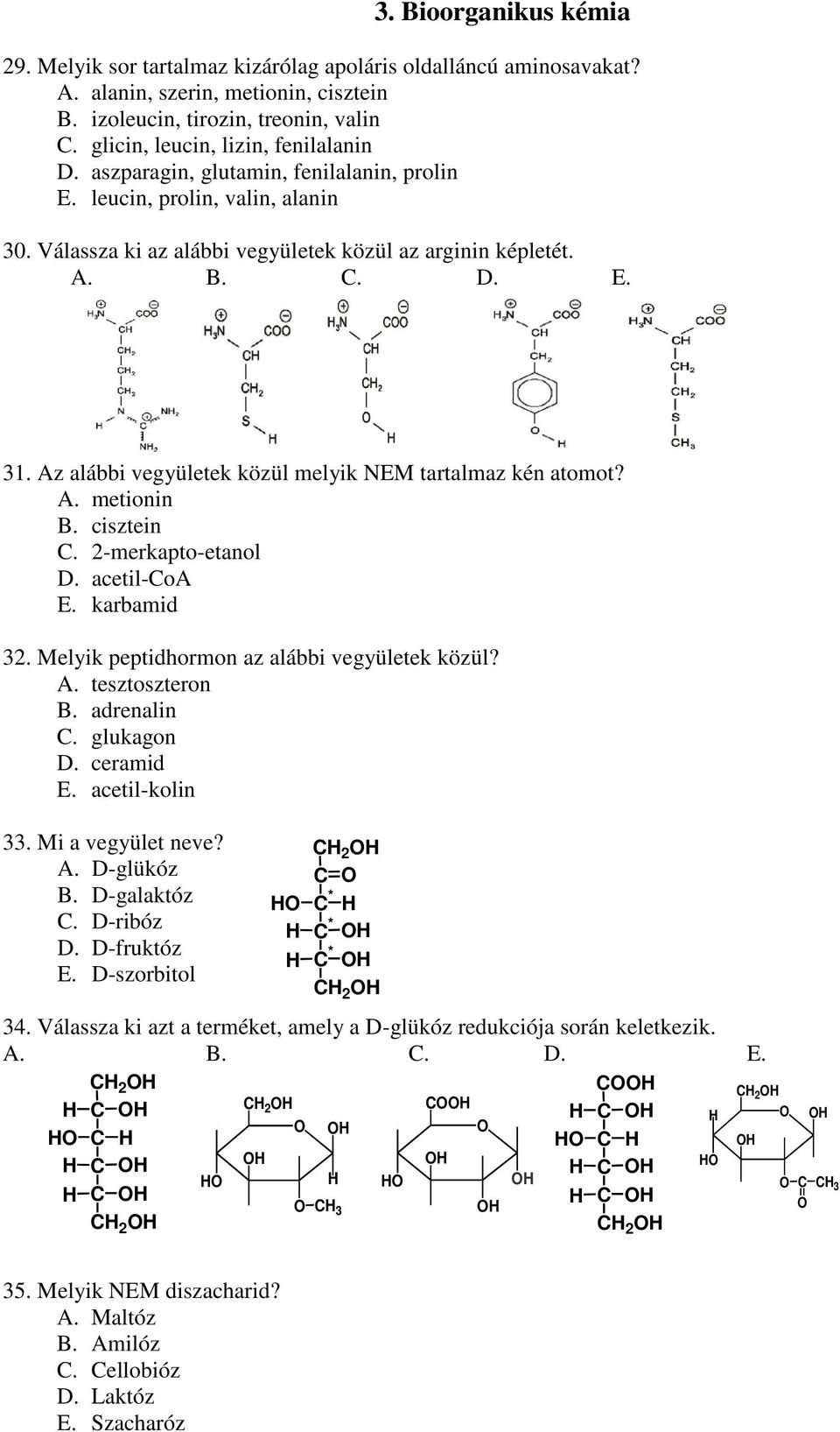 Az alábbi vegyületek közül melyik EM tartalmaz kén atomot? A. metionin B. cisztein C. 2-merkapto-etanol D. acetil-coa E. karbamid 32. Melyik peptidhormon az alábbi vegyületek közül? A. tesztoszteron B.