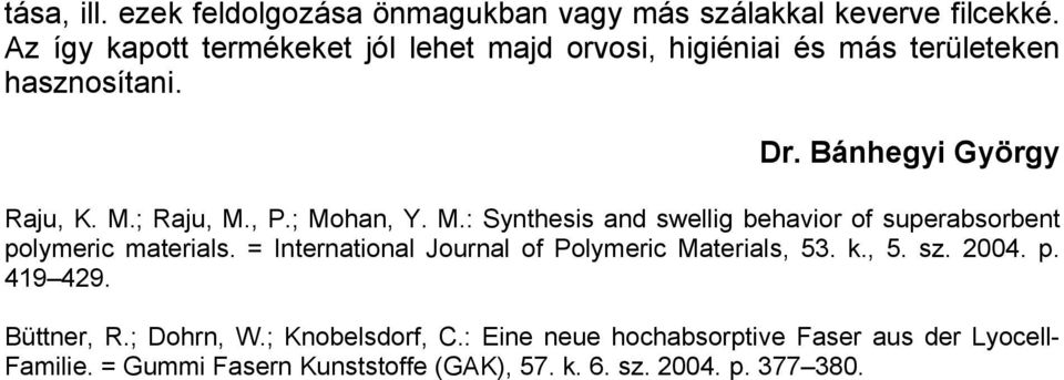 ; Mohan, Y. M.: Synthesis and swellig behavior of superabsorbent polymeric materials.