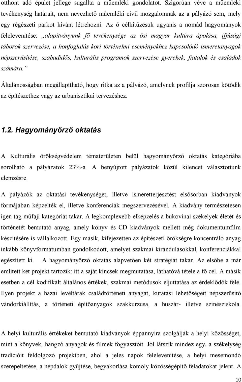Az ő célkitűzésük ugyanis a nomád hagyományok felelevenítése: alapítványunk fő tevékenysége az ősi magyar kultúra ápolása, ifjúsági táborok szervezése, a honfoglalás kori történelmi eseményekhez