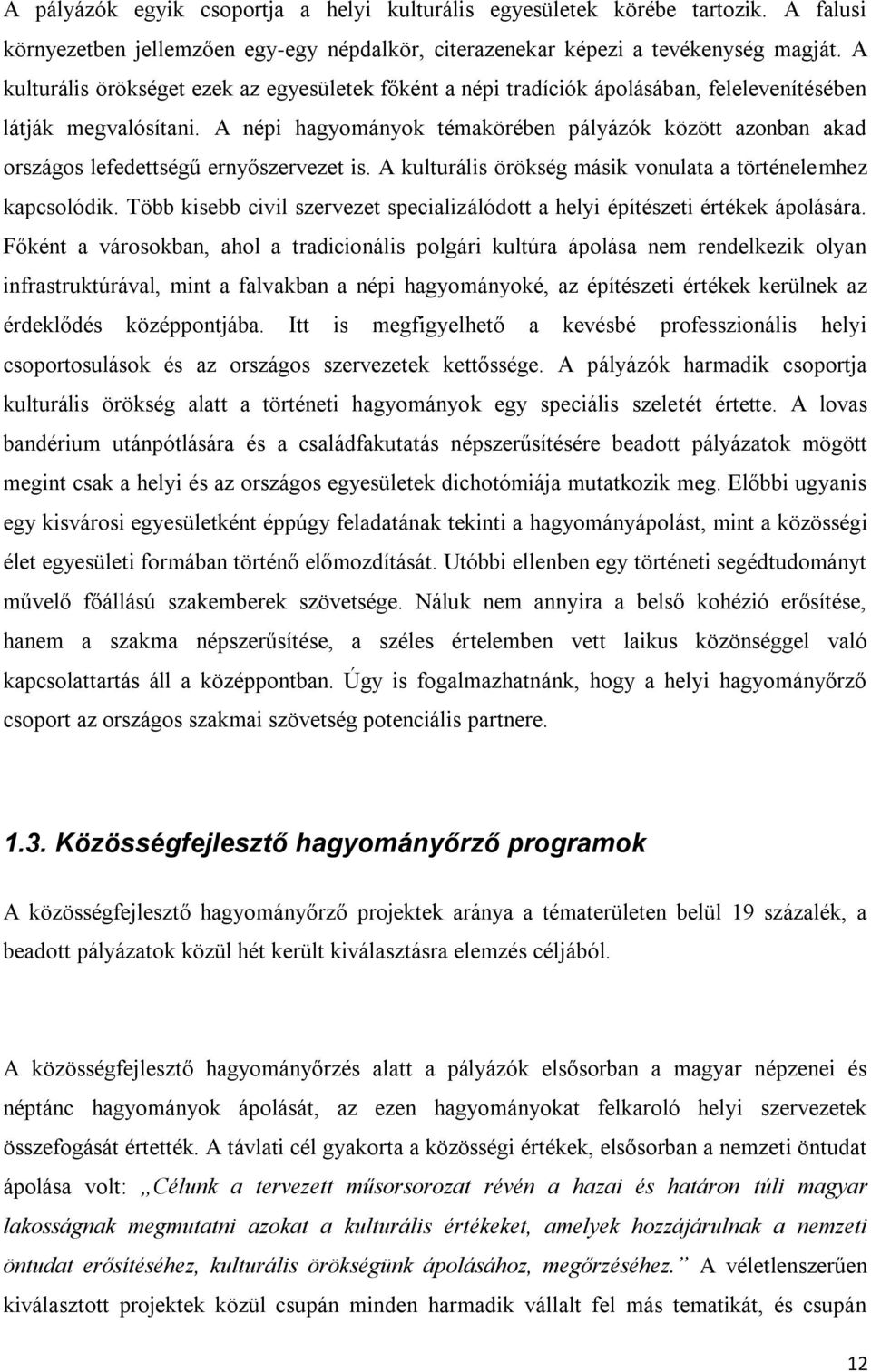 A népi hagyományok témakörében pályázók között azonban akad országos lefedettségű ernyőszervezet is. A kulturális örökség másik vonulata a történelemhez kapcsolódik.