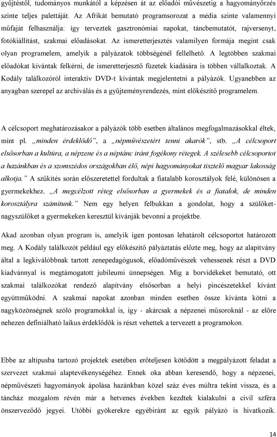 Az ismeretterjesztés valamilyen formája megint csak olyan programelem, amelyik a pályázatok többségénél fellelhető.