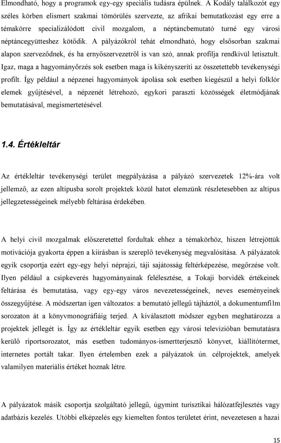 néptáncegyütteshez kötődik. A pályázókról tehát elmondható, hogy elsősorban szakmai alapon szerveződnek, és ha ernyőszervezetről is van szó, annak profilja rendkívül letisztult.
