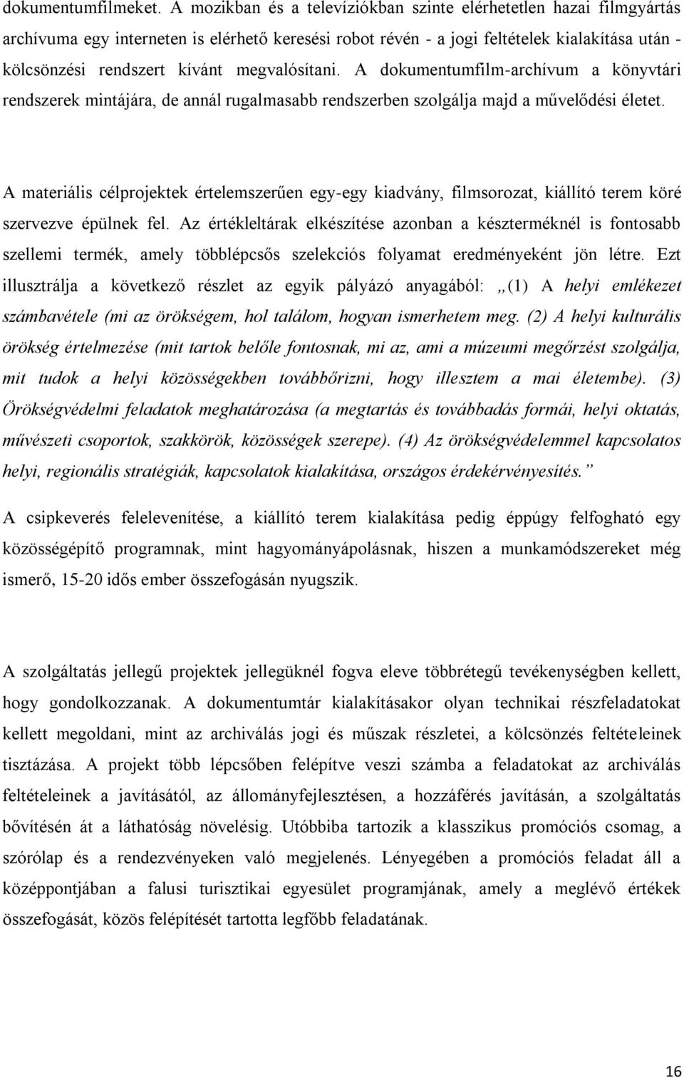 megvalósítani. A dokumentumfilm-archívum a könyvtári rendszerek mintájára, de annál rugalmasabb rendszerben szolgálja majd a művelődési életet.