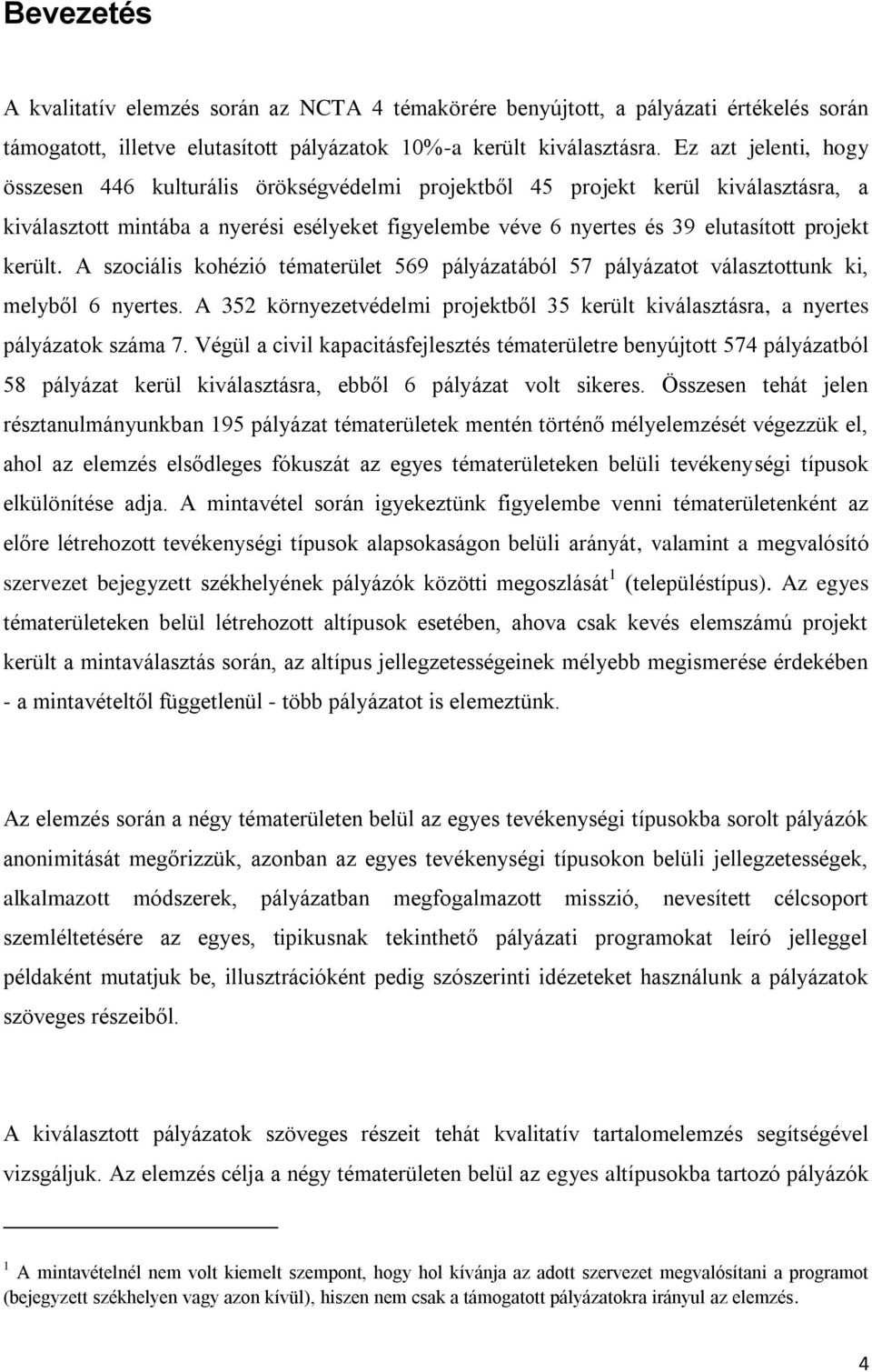 került. A szociális kohézió tématerület 569 pályázatából 57 pályázatot választottunk ki, melyből 6 nyertes. A 352 környezetvédelmi projektből 35 került kiválasztásra, a nyertes pályázatok száma 7.