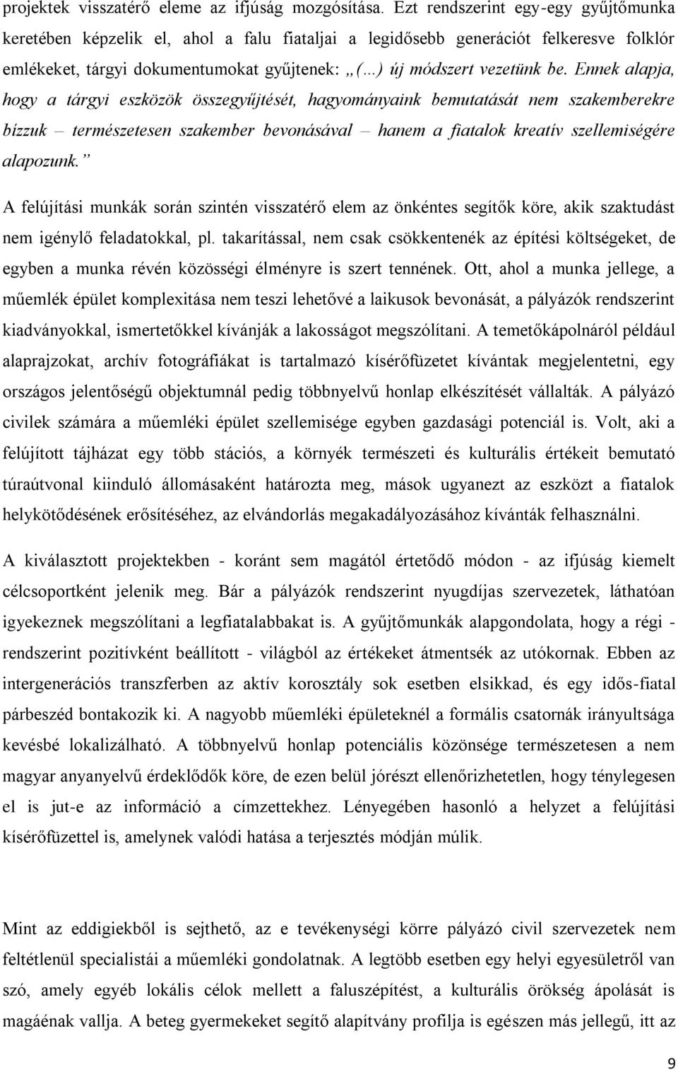Ennek alapja, hogy a tárgyi eszközök összegyűjtését, hagyományaink bemutatását nem szakemberekre bízzuk természetesen szakember bevonásával hanem a fiatalok kreatív szellemiségére alapozunk.