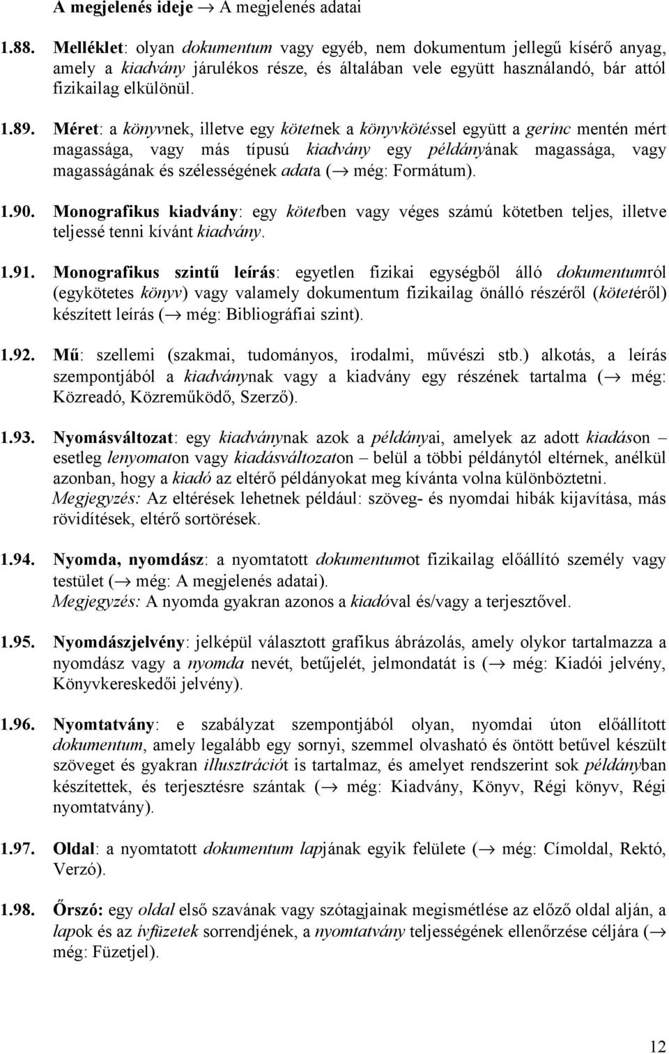 Méret: a könyvnek, illetve egy kötetnek a könyvkötéssel együtt a gerinc mentén mért magassága, vagy más típusú kiadvány egy példányának magassága, vagy magasságának és szélességének adata ( még: