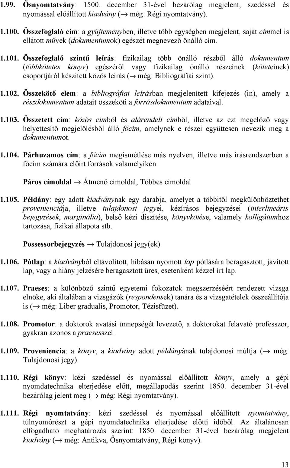 Összefoglaló szintű leírás: fizikailag több önálló részből álló dokumentum (többkötetes könyv) egészéről vagy fizikailag önálló részeinek (köteteinek) csoportjáról készített közös leírás ( még: