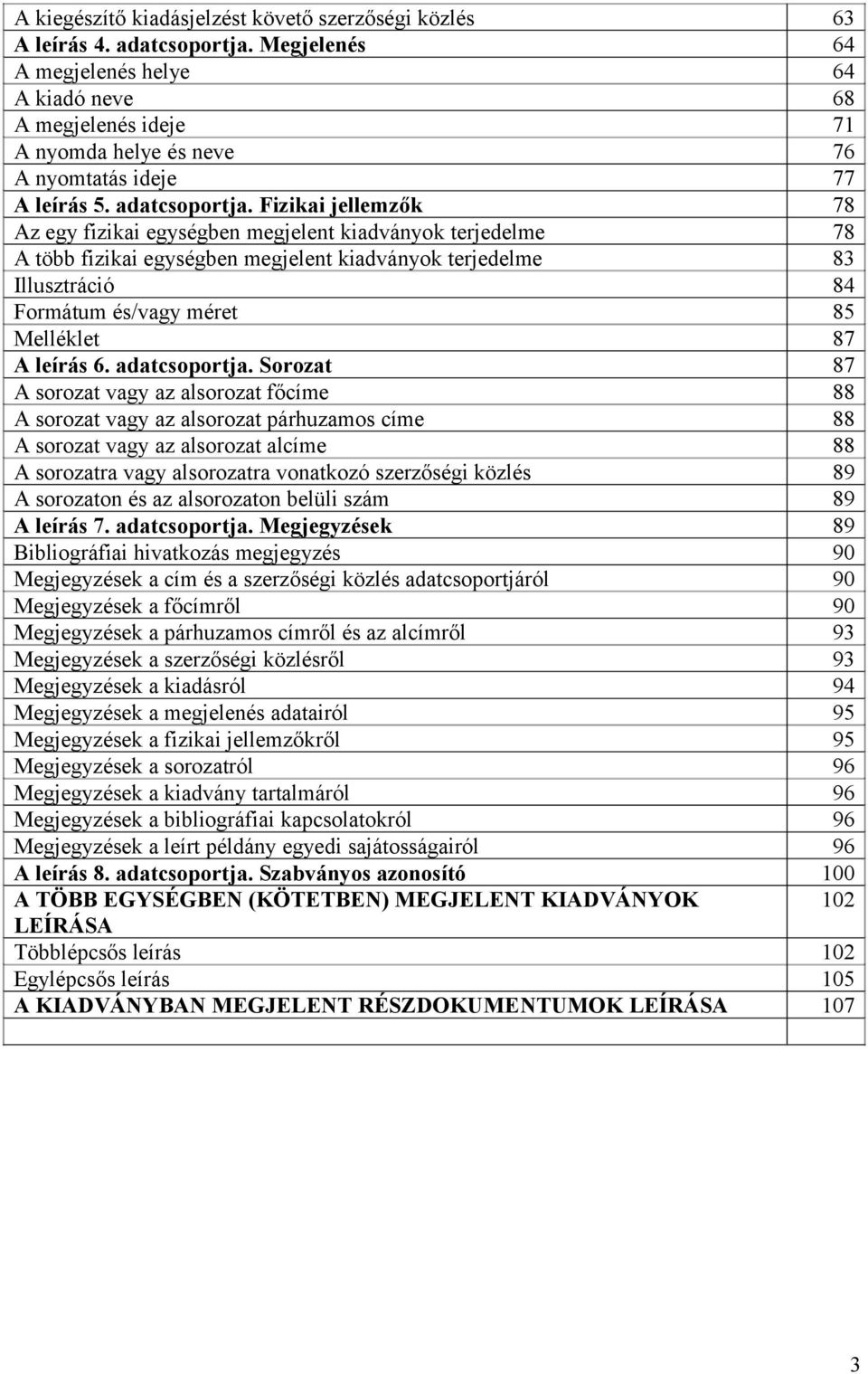 Fizikai jellemzők 78 Az egy fizikai egységben megjelent kiadványok terjedelme 78 A több fizikai egységben megjelent kiadványok terjedelme 83 Illusztráció 84 Formátum és/vagy méret 85 Melléklet 87 A