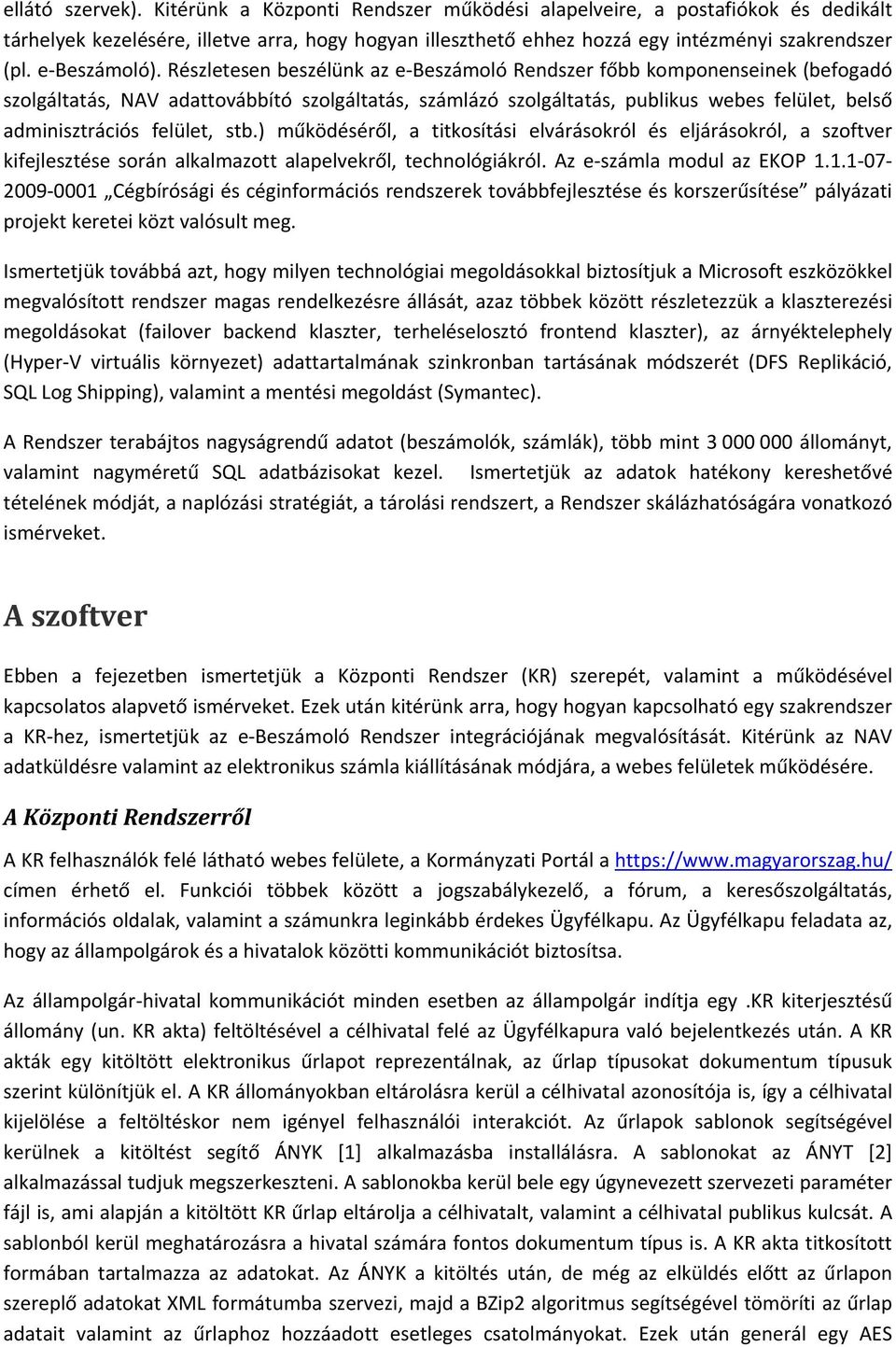 Részletesen beszélünk az e Beszámoló Rendszer főbb komponenseinek (befogadó szolgáltatás, NAV adattovábbító szolgáltatás, számlázó szolgáltatás, publikus webes felület, belső adminisztrációs felület,