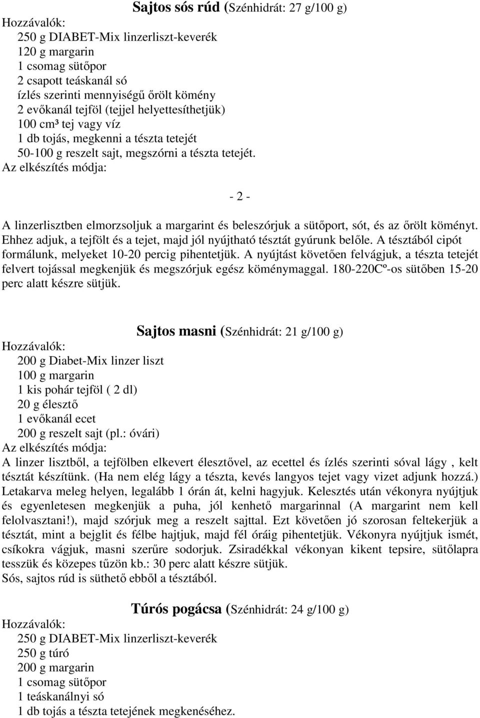 - 2 - A linzerlisztben elmorzsoljuk a margarint és beleszórjuk a sütőport, sót, és az őrölt köményt. Ehhez adjuk, a tejfölt és a tejet, majd jól nyújtható tésztát gyúrunk belőle.