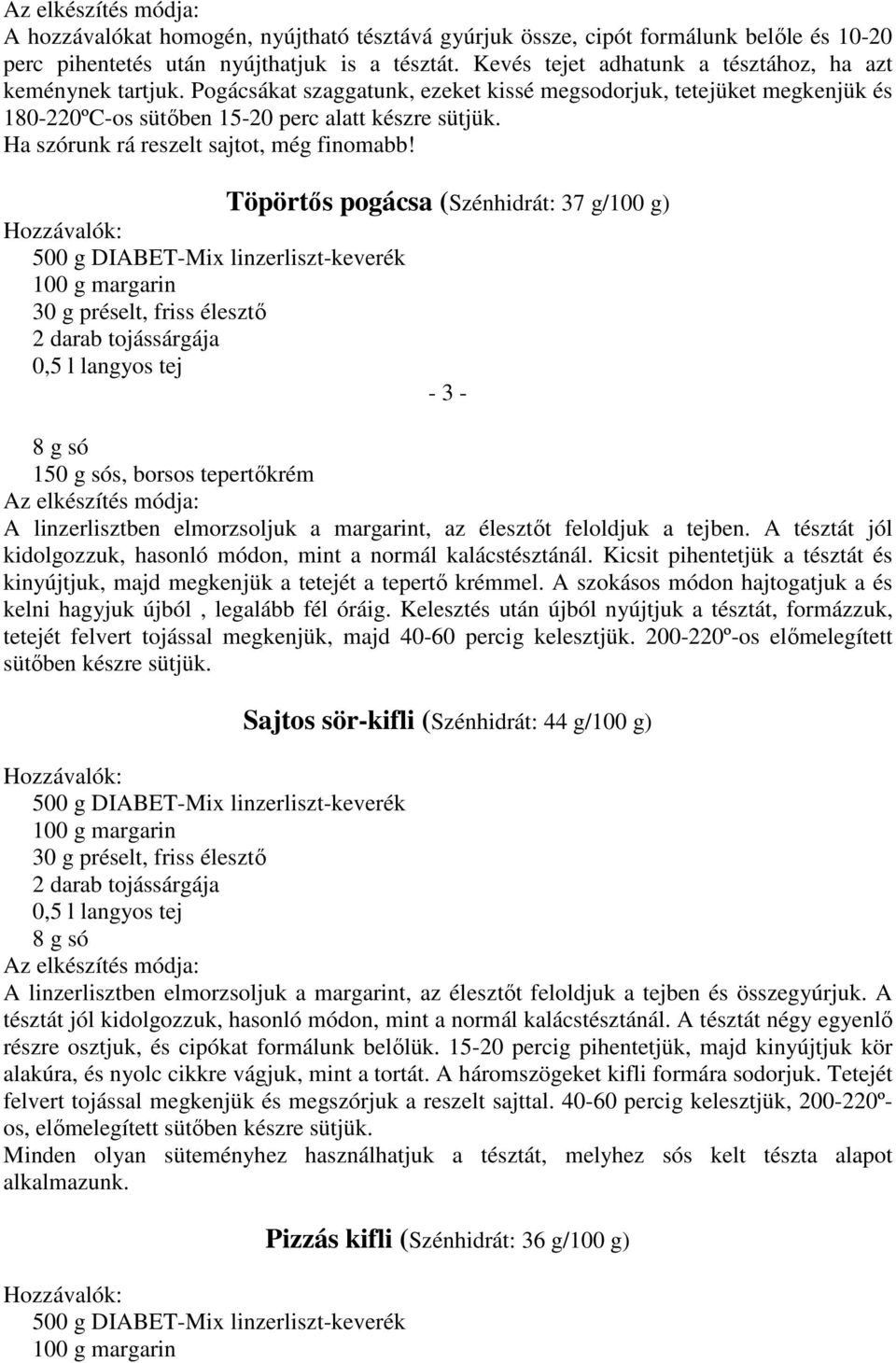 30 g préselt, friss élesztő 0,5 l langyos tej Töpörtős pogácsa (Szénhidrát: 37 g/100 g) - 3-8 g só 150 g sós, borsos tepertőkrém A linzerlisztben elmorzsoljuk a margarint, az élesztőt feloldjuk a