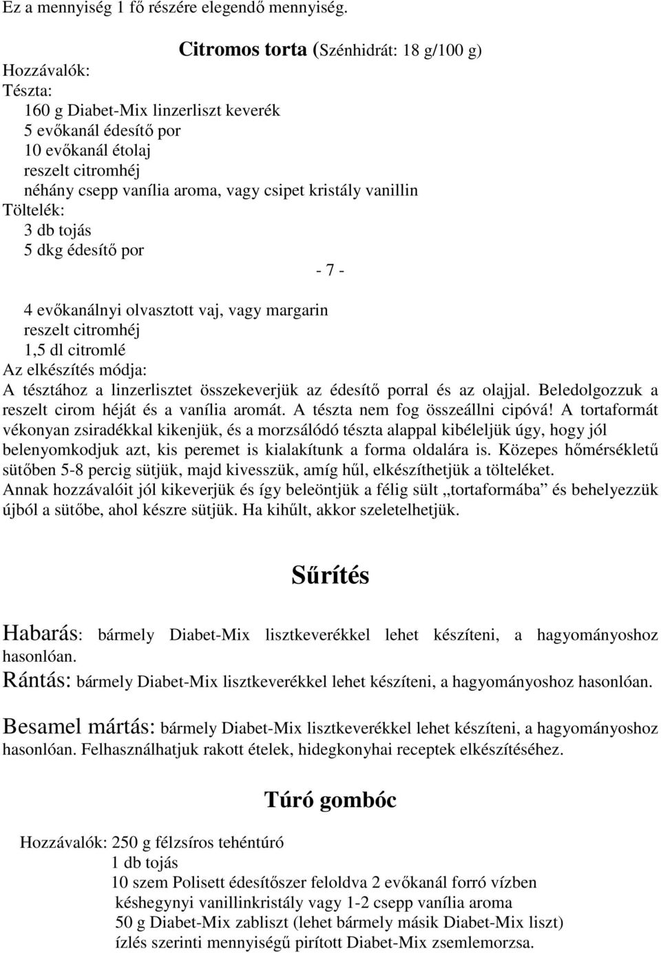 vanillin Töltelék: 3 db tojás 5 dkg édesítő por - 7-4 evőkanálnyi olvasztott vaj, vagy margarin reszelt citromhéj 1,5 dl citromlé A tésztához a linzerlisztet összekeverjük az édesítő porral és az