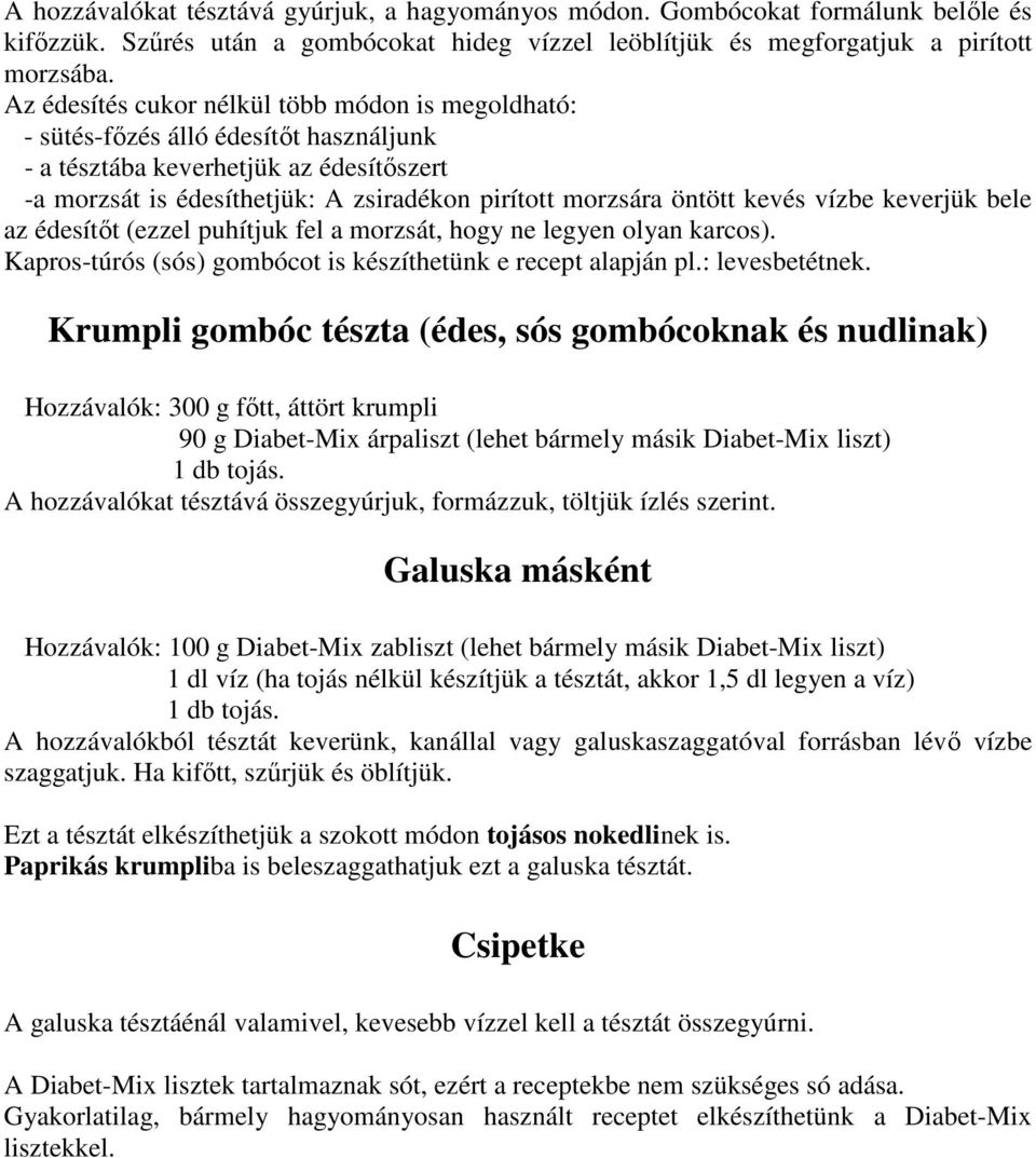 kevés vízbe keverjük bele az édesítőt (ezzel puhítjuk fel a morzsát, hogy ne legyen olyan karcos). Kapros-túrós (sós) gombócot is készíthetünk e recept alapján pl.: levesbetétnek.